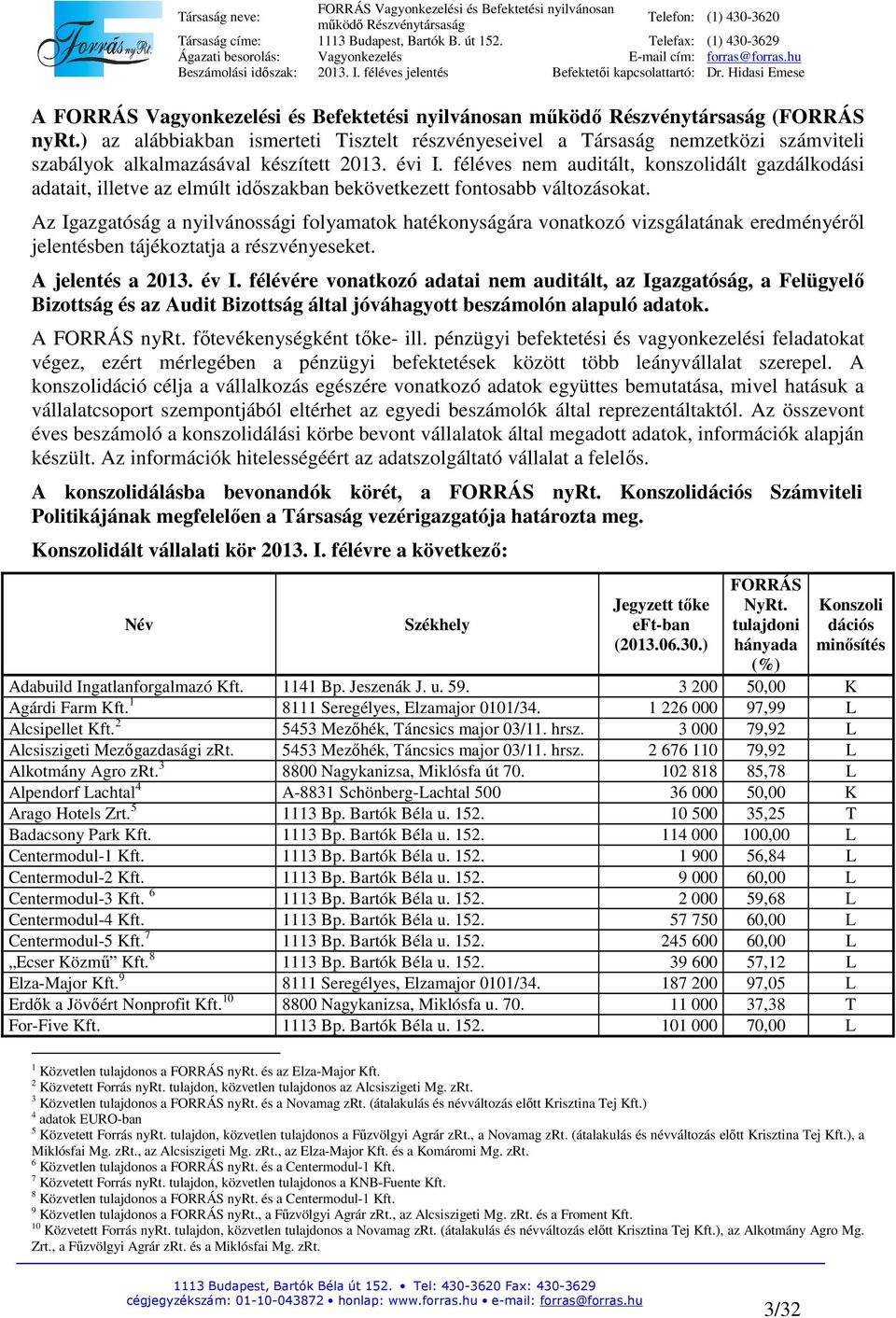 Az Igazgatóság a nyilvánossági folyamatok hatékonyságára vonatkozó vizsgálatának eredményéről jelentésben tájékoztatja a részvényeseket. A jelentés a 2013. év I.