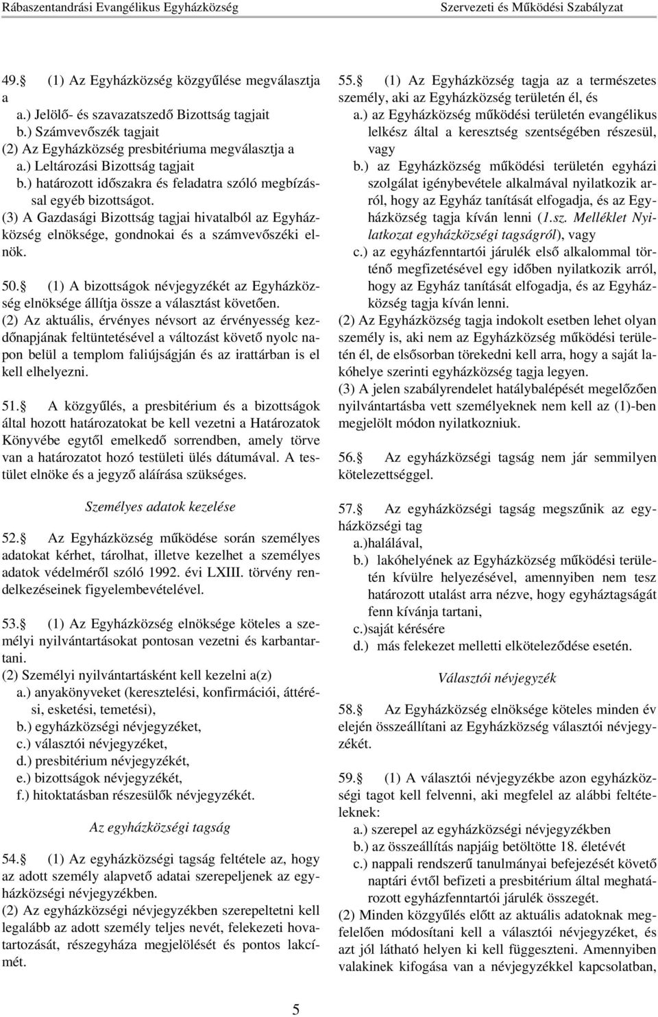 (3) A Gazdasági Bizottság tagjai hivatalból az Egyházközség elnöksége, gondnokai és a számvevőszéki elnök. 50.