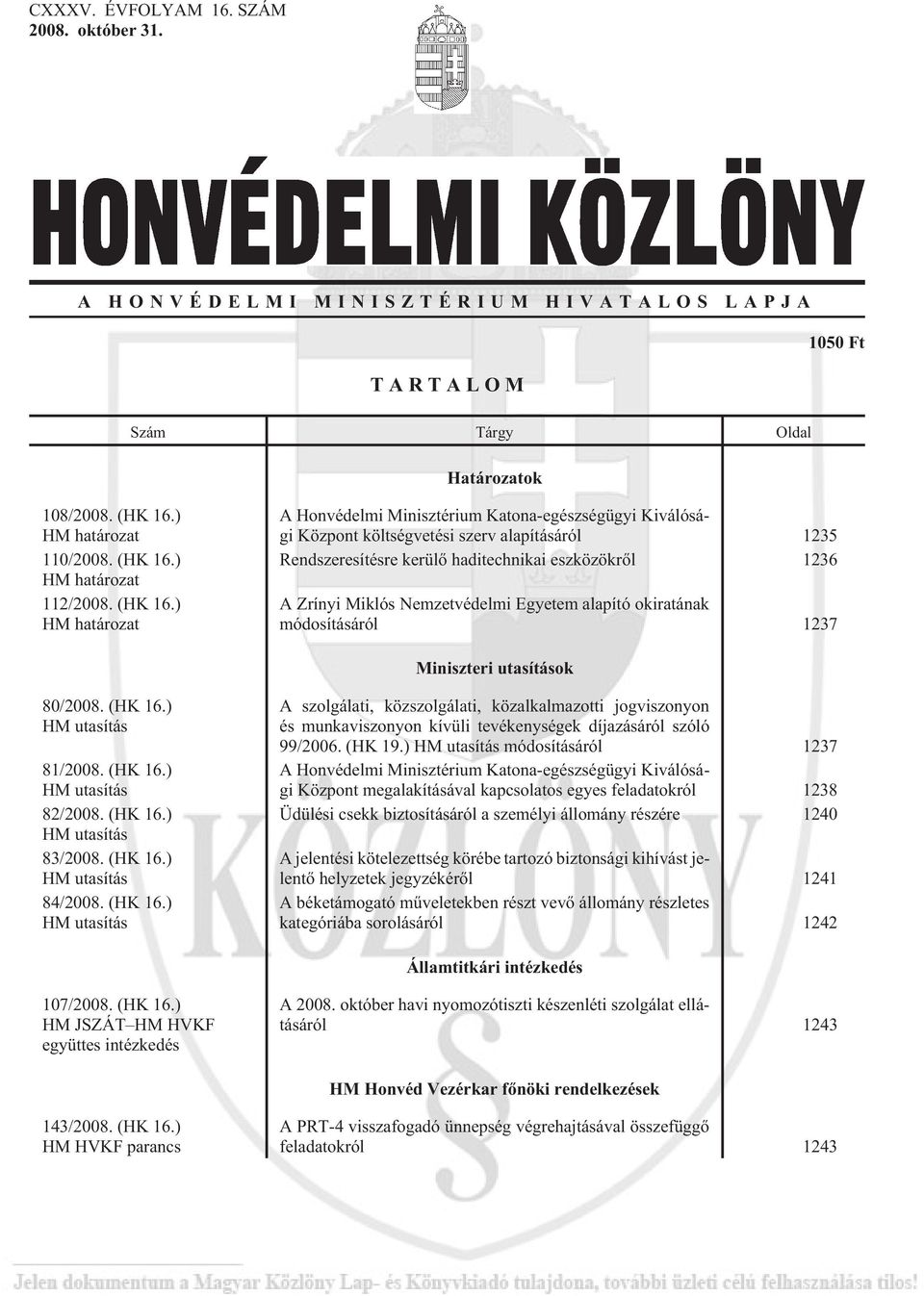 ) HM határozat A Honvédelmi Minisztérium Katona-egészségügyi Kiválósági Központ költségvetési szerv alapításáról 1235 Rendszeresítésre kerülõ haditechnikai eszközökrõl 1236 A Zrínyi Miklós