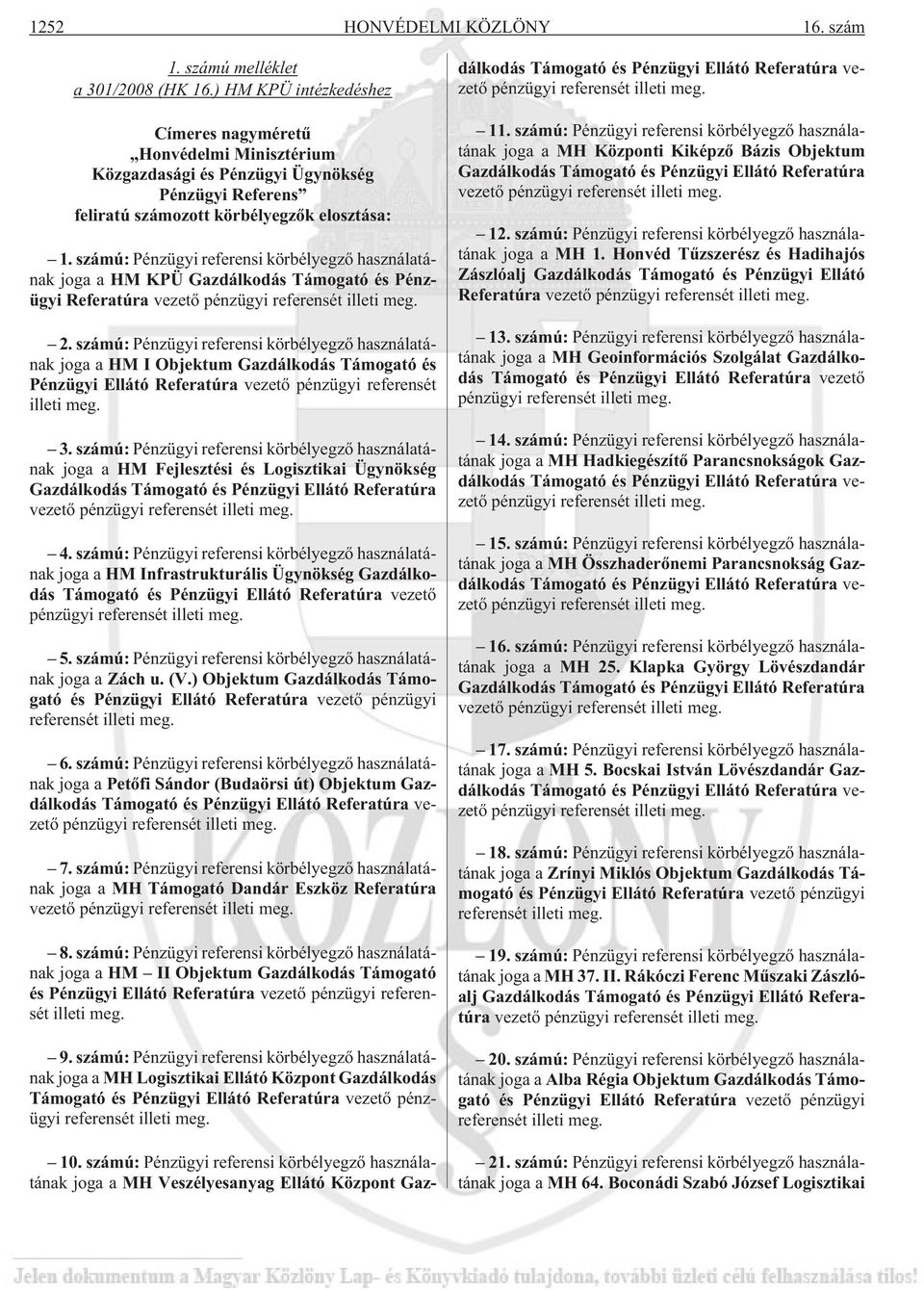 számú: Pénzügyi referensi körbélyegzõ használatának joga a HM KPÜ Gazdálkodás Támogató és Pénzügyi Referatúra vezetõ pénzügyi referensét illeti meg. 2.