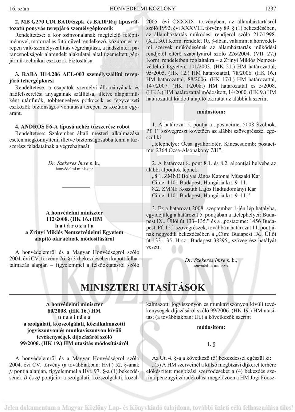 végrehajtása, a hadszíntéri parancsnokságok alárendelt alakulatai által üzemeltett gépjármû-technikai eszközök biztosítása. 3. RÁBA H14.