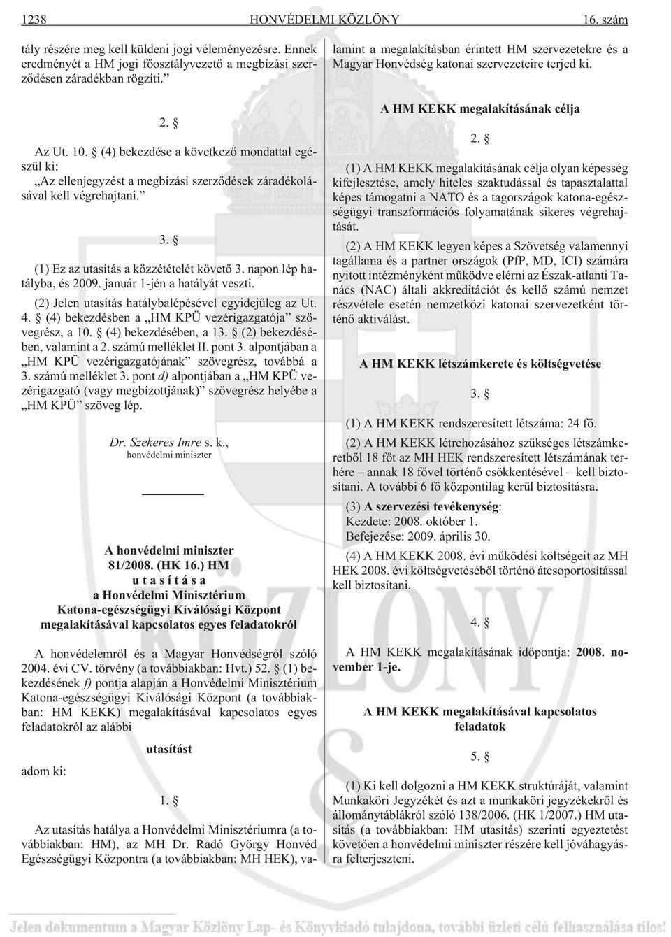 január 1-jén a hatályát veszti. (2) Jelen utasítás hatálybalépésével egyidejûleg az Ut. 4. (4) bekezdésben a HM KPÜ vezérigazgatója szövegrész, a 10. (4) bekezdésében, a 13.