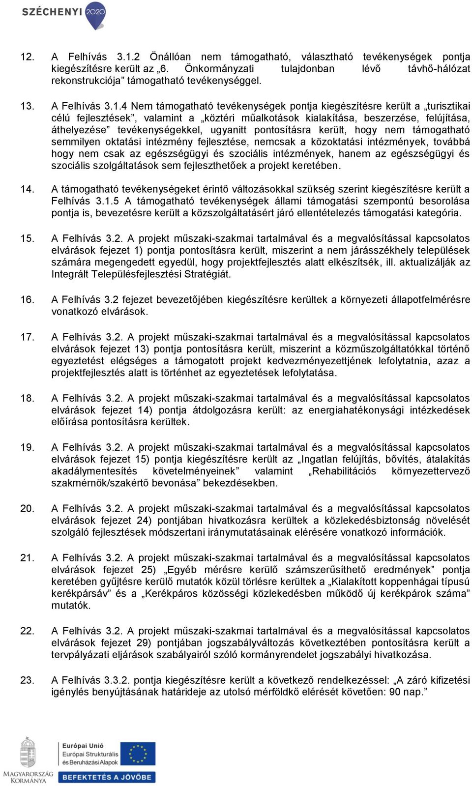 4 Nem támogatható tevékenységek pontja kiegészítésre került a turisztikai célú fejlesztések, valamint a köztéri műalkotások kialakítása, beszerzése, felújítása, áthelyezése tevékenységekkel, ugyanitt