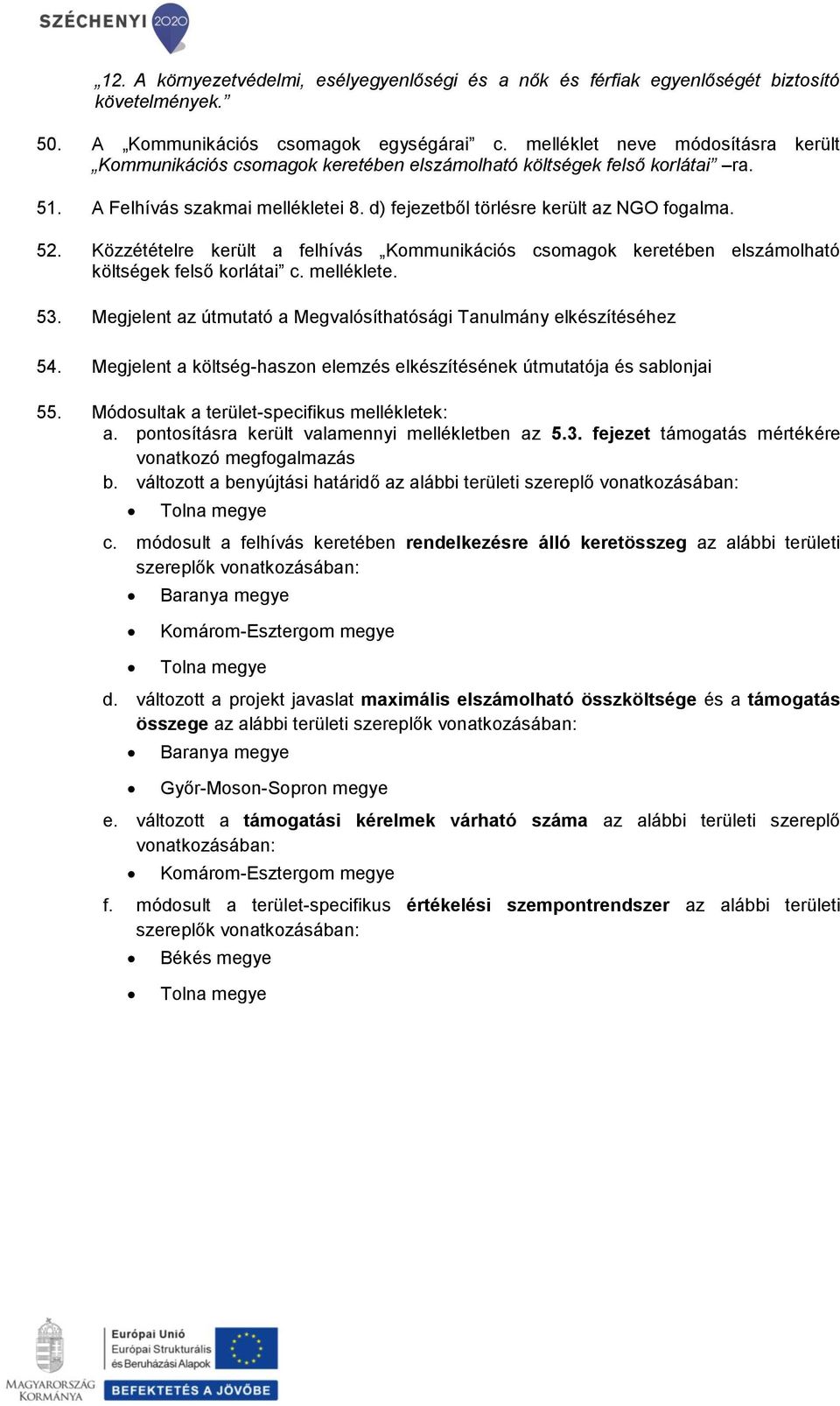 Közzétételre került a felhívás Kommunikációs csomagok keretében elszámolható költségek felső korlátai c. melléklete. 53. Megjelent az útmutató a Megvalósíthatósági Tanulmány elkészítéséhez 54.