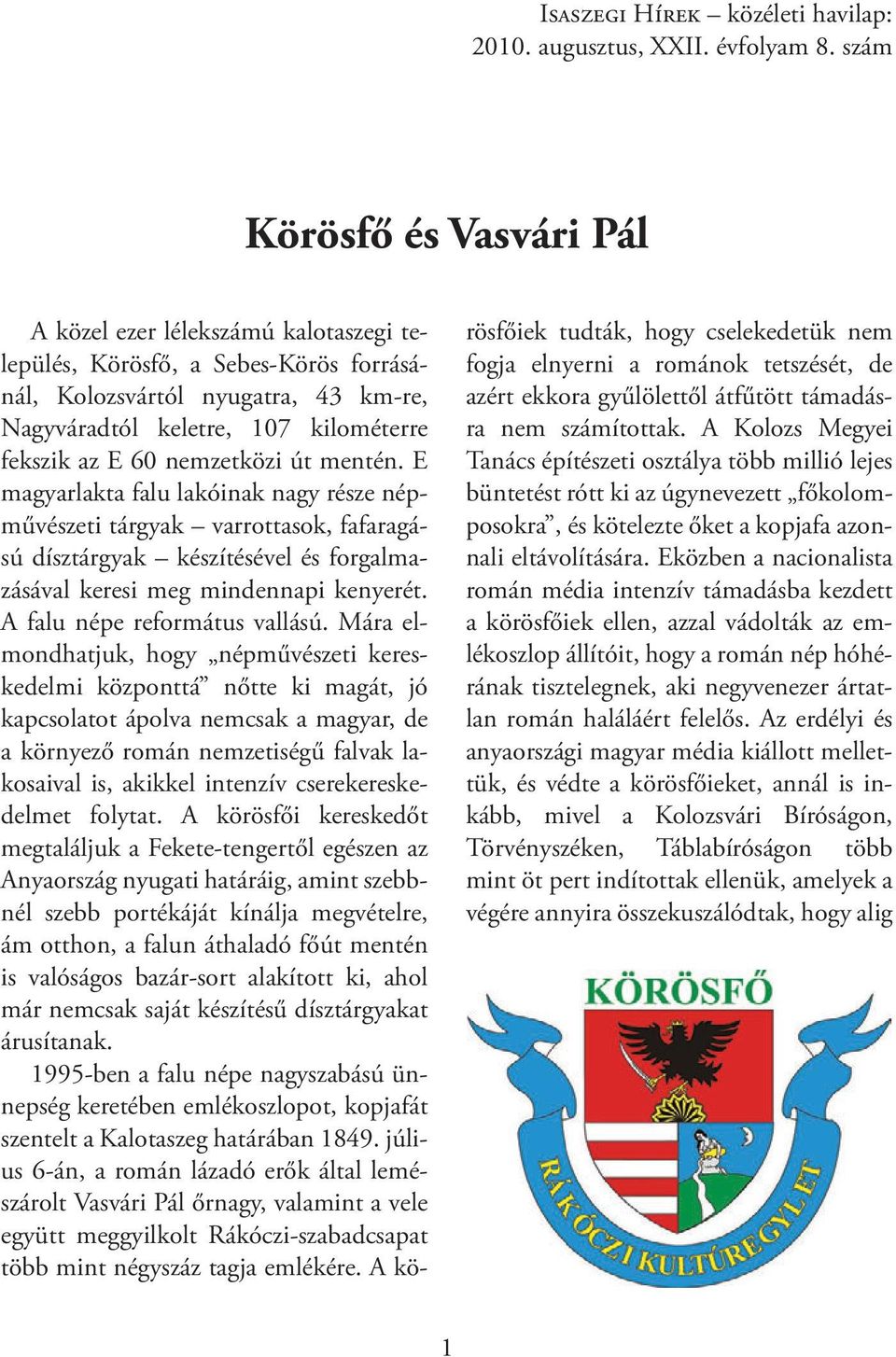 nemzetközi út mentén. E magyarlakta falu lakóinak nagy része népművészeti tárgyak varrottasok, fafaragású dísztárgyak készítésével és forgalmazásával keresi meg mindennapi kenyerét.