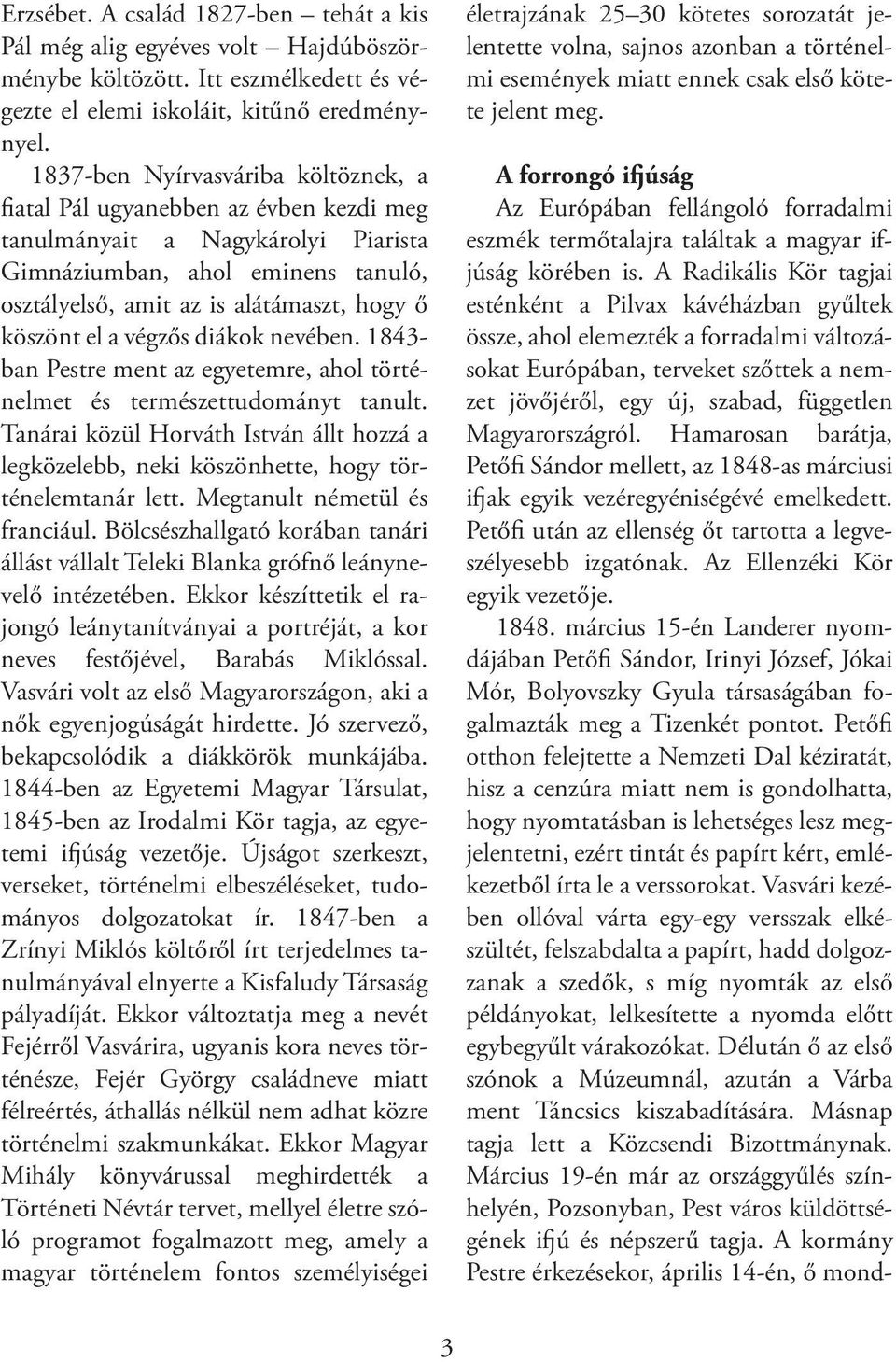 el a végzős diákok nevében. 1843- ban Pestre ment az egyetemre, ahol történelmet és természettudományt tanult.