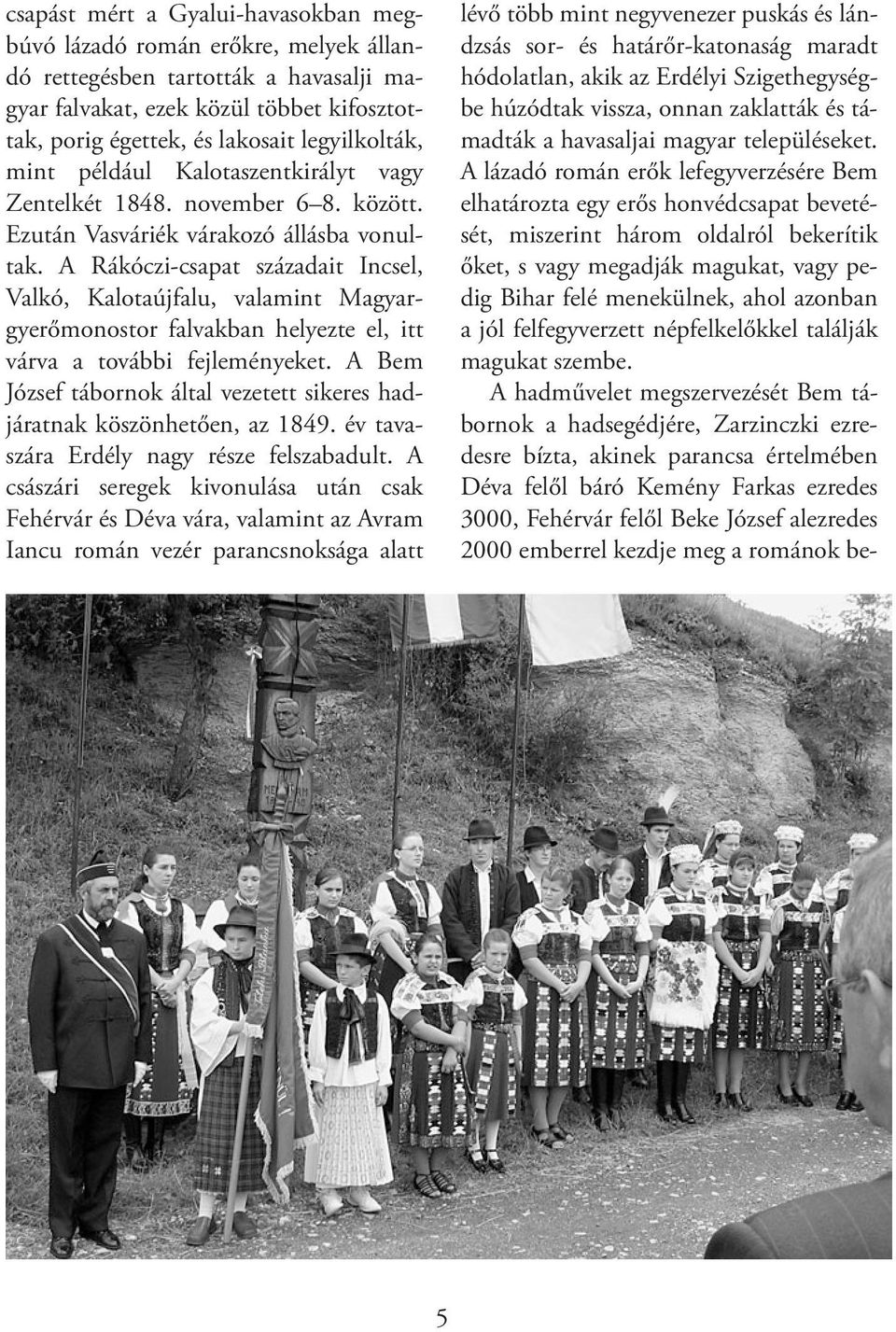 A Rákóczi-csapat századait Incsel, Valkó, Kalotaújfalu, valamint Magyargyerő monostor falvakban helyezte el, itt várva a további fejleményeket.