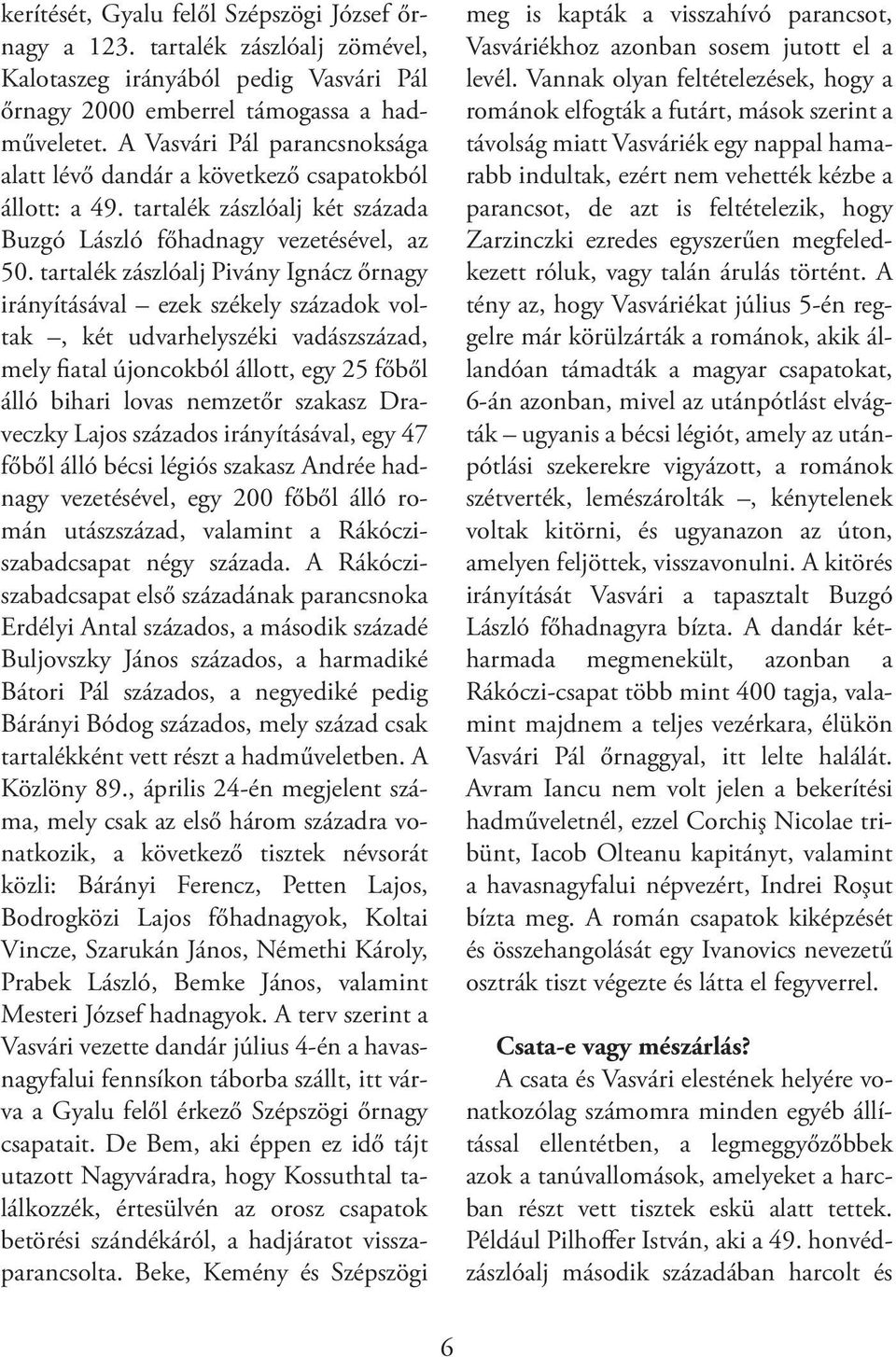 tartalék zászlóalj Pivány Ignácz őrnagy irányításával ezek székely századok voltak, két udvarhelyszéki vadászszázad, mely fiatal újoncokból állott, egy 25 főből álló bihari lovas nemzetőr szakasz