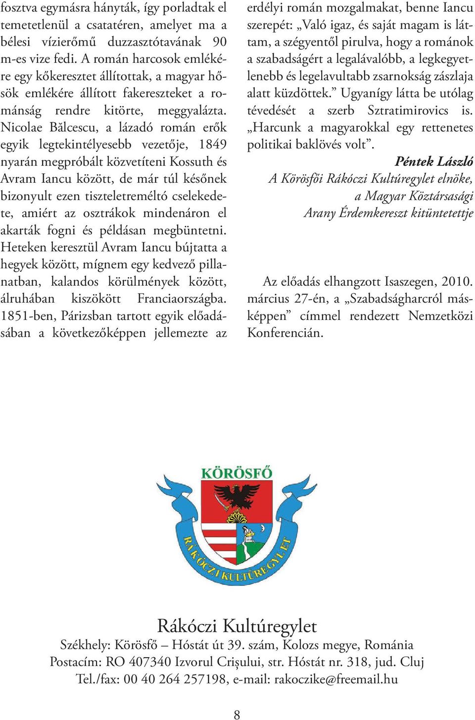 Nicolae Bălcescu, a lázadó román erők egyik legtekintélyesebb vezetője, 1849 nyarán megpróbált közvetíteni Kossuth és Avram Iancu között, de már túl későnek bizonyult ezen tiszteletreméltó