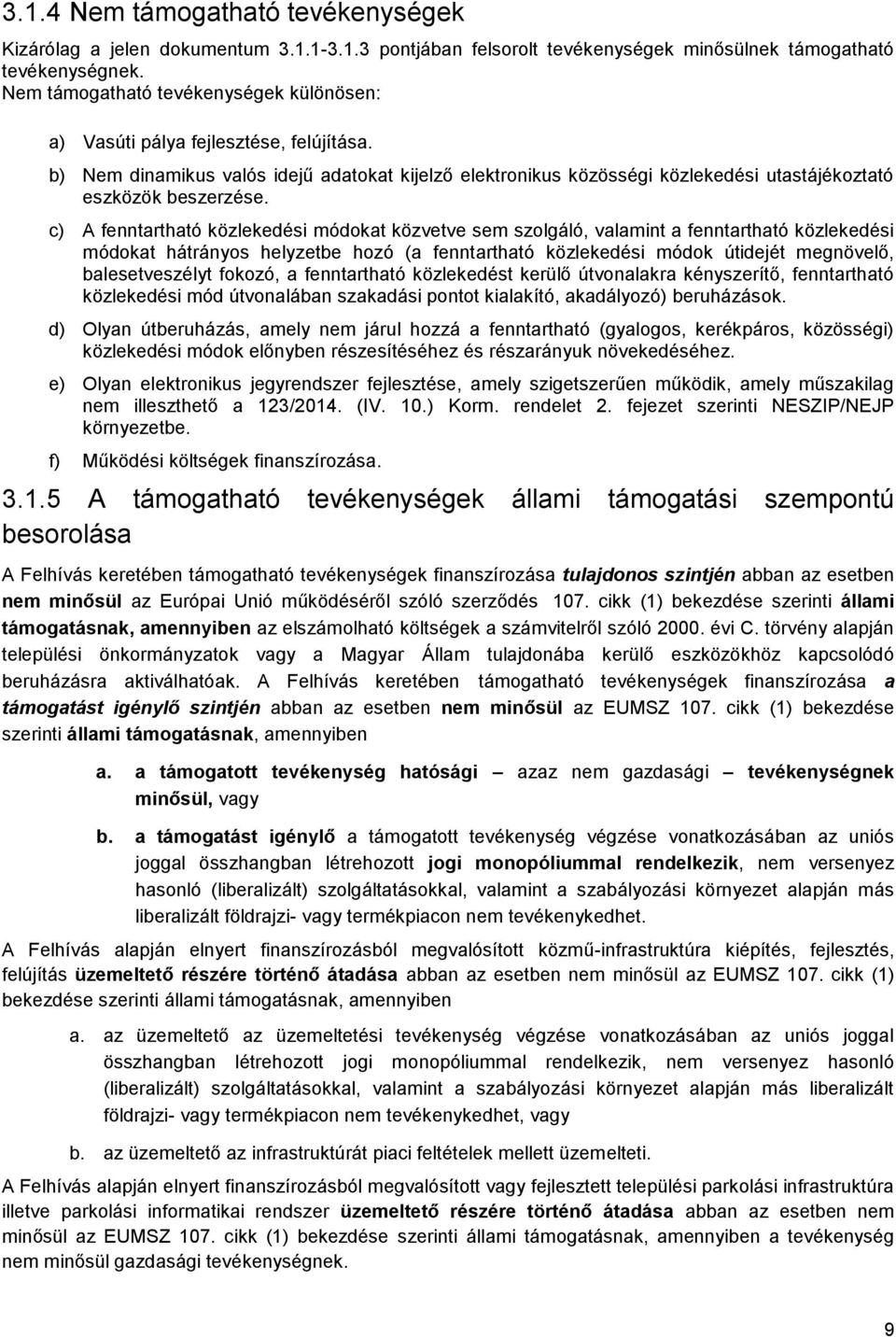 c) A fenntartható közlekedési módokat közvetve sem szolgáló, valamint a fenntartható közlekedési módokat hátrányos helyzetbe hozó (a fenntartható közlekedési módok útidejét megnövelő, balesetveszélyt