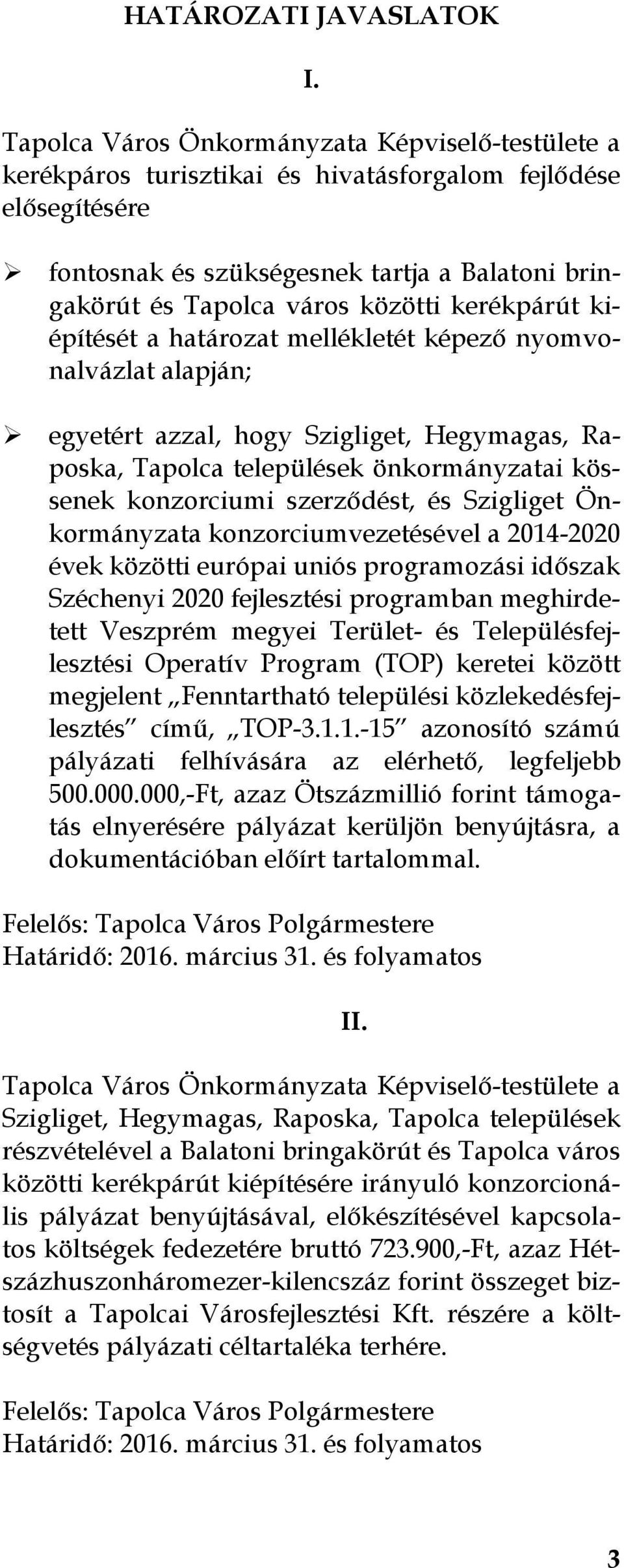 kerékpárút kiépítését a határozat mellékletét képező nyomvonalvázlat alapján; egyetért azzal, hogy Szigliget, Hegymagas, Raposka, Tapolca települések önkormányzatai kössenek konzorciumi szerződést,