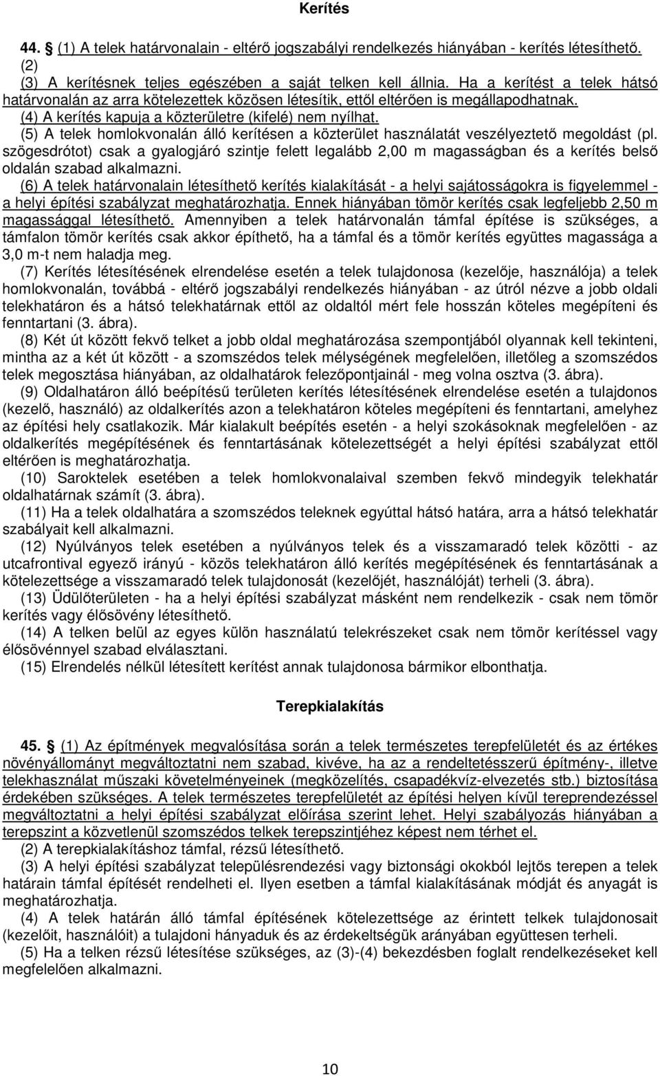 (5) A telek homlokvonalán álló kerítésen a közterület használatát veszélyeztető megoldást (pl.