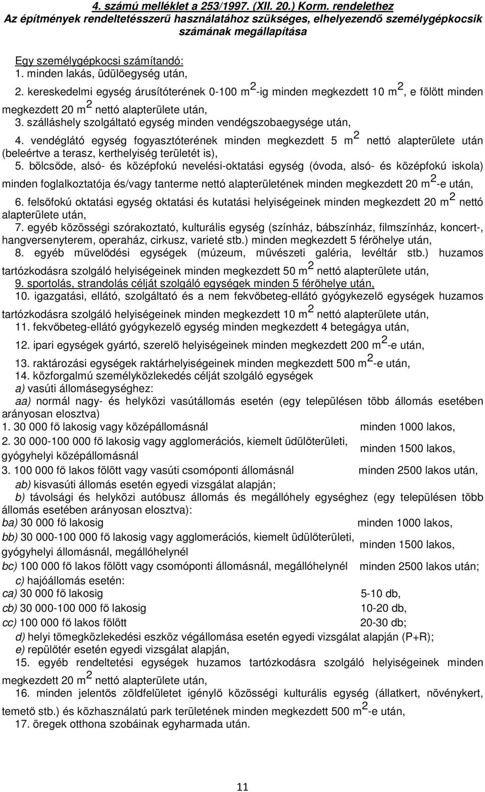 kereskedelmi egység árusítóterének 0-100 m 2 -ig minden megkezdett 10 m 2, e fölött minden megkezdett 20 m 2 nettó alapterülete után, 3.