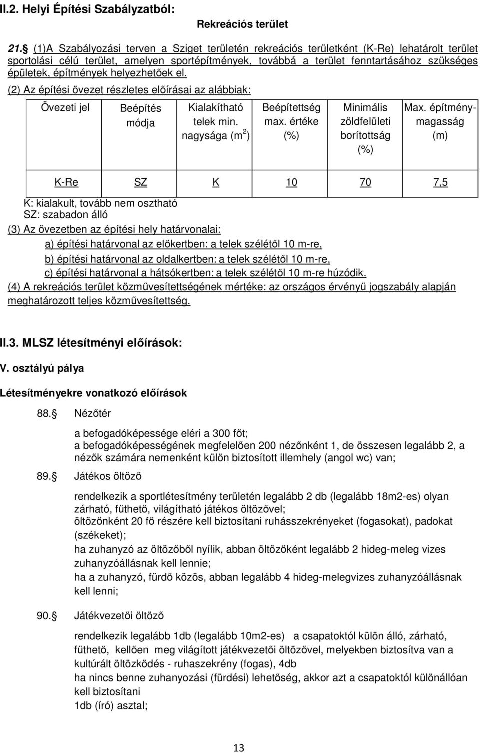 építmények helyezhetőek el. (2) Az építési övezet részletes előírásai az alábbiak: Övezeti jel Beépítés módja Kialakítható telek min. nagysága (m 2 ) Beépítettség max.