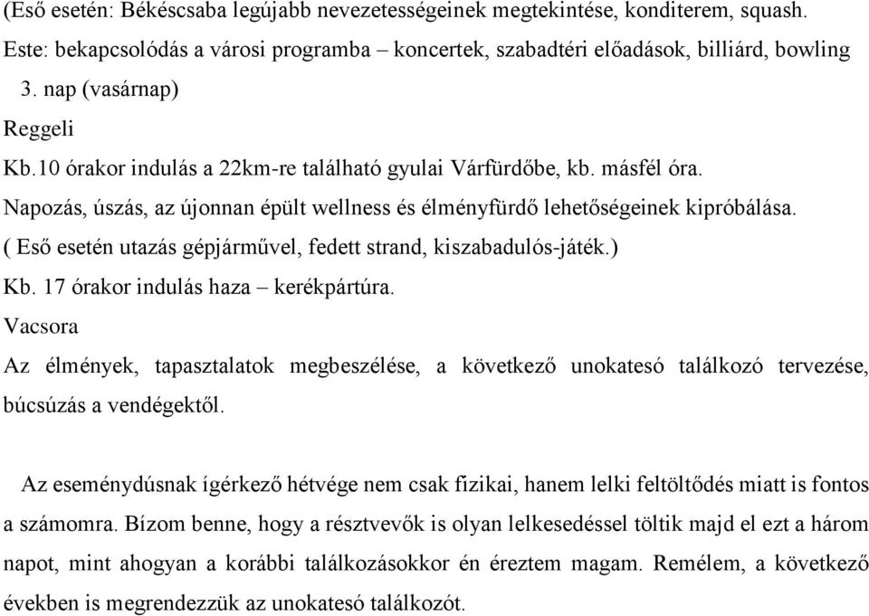 ( Eső esetén utazás gépjárművel, fedett strand, kiszabadulós-játék.) Kb. 17 órakor indulás haza kerékpártúra.