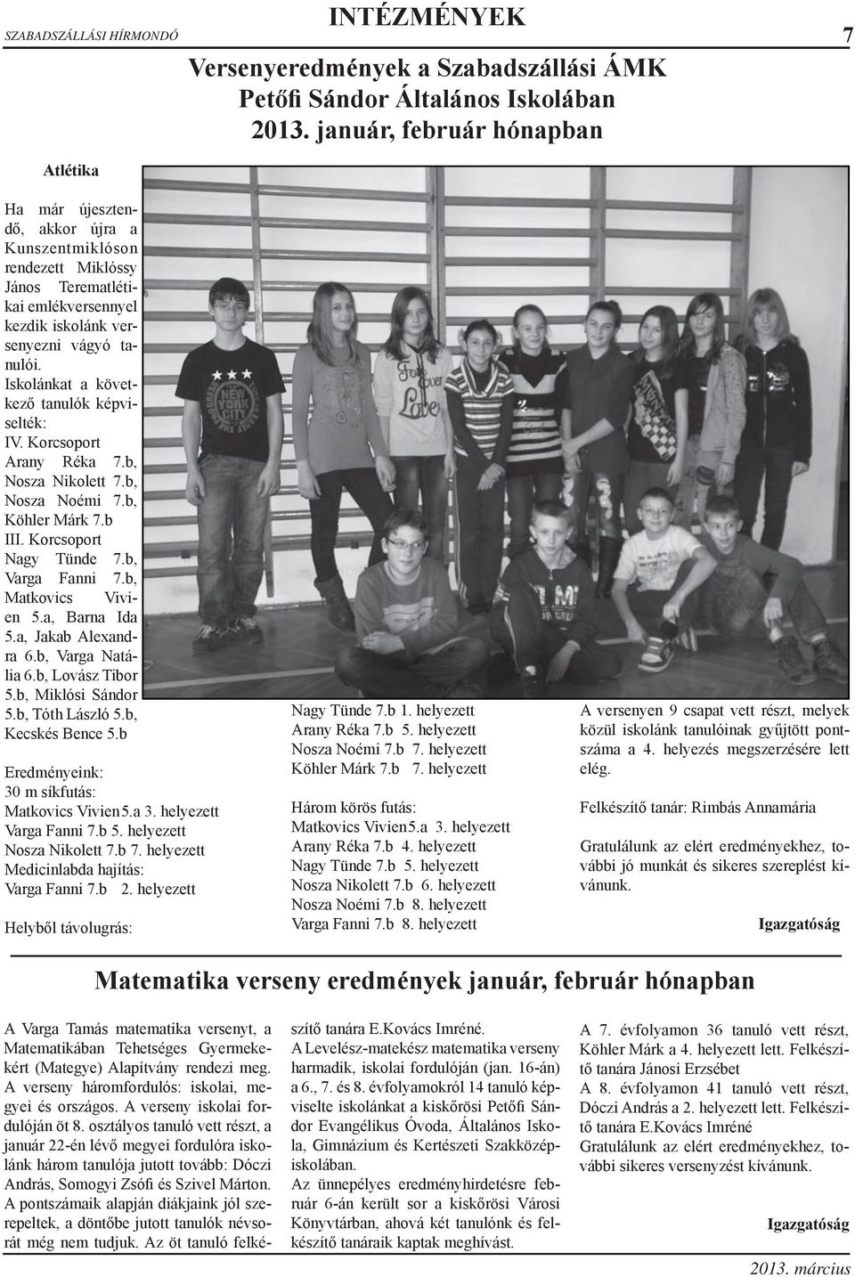 Iskolánkat a következő tanulók képviselték: IV. Korcsoport Arany Réka 7.b, Nosza Nikolett 7.b, Nosza Noémi 7.b, Köhler Márk 7.b III. Korcsoport Nagy Tünde 7.b, Varga Fanni 7.b, Matkovics Vivien 5.