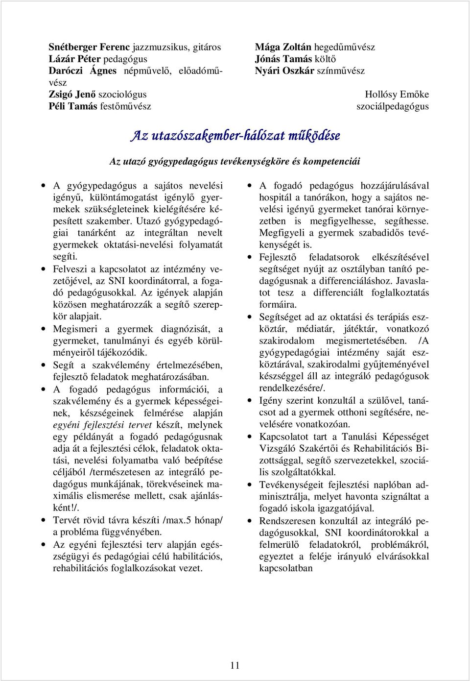 igénylő gyermekek szükségleteinek kielégítésére képesített szakember. Utazó gyógypedagógiai tanárként az integráltan nevelt gyermekek oktatási-nevelési folyamatát segíti.