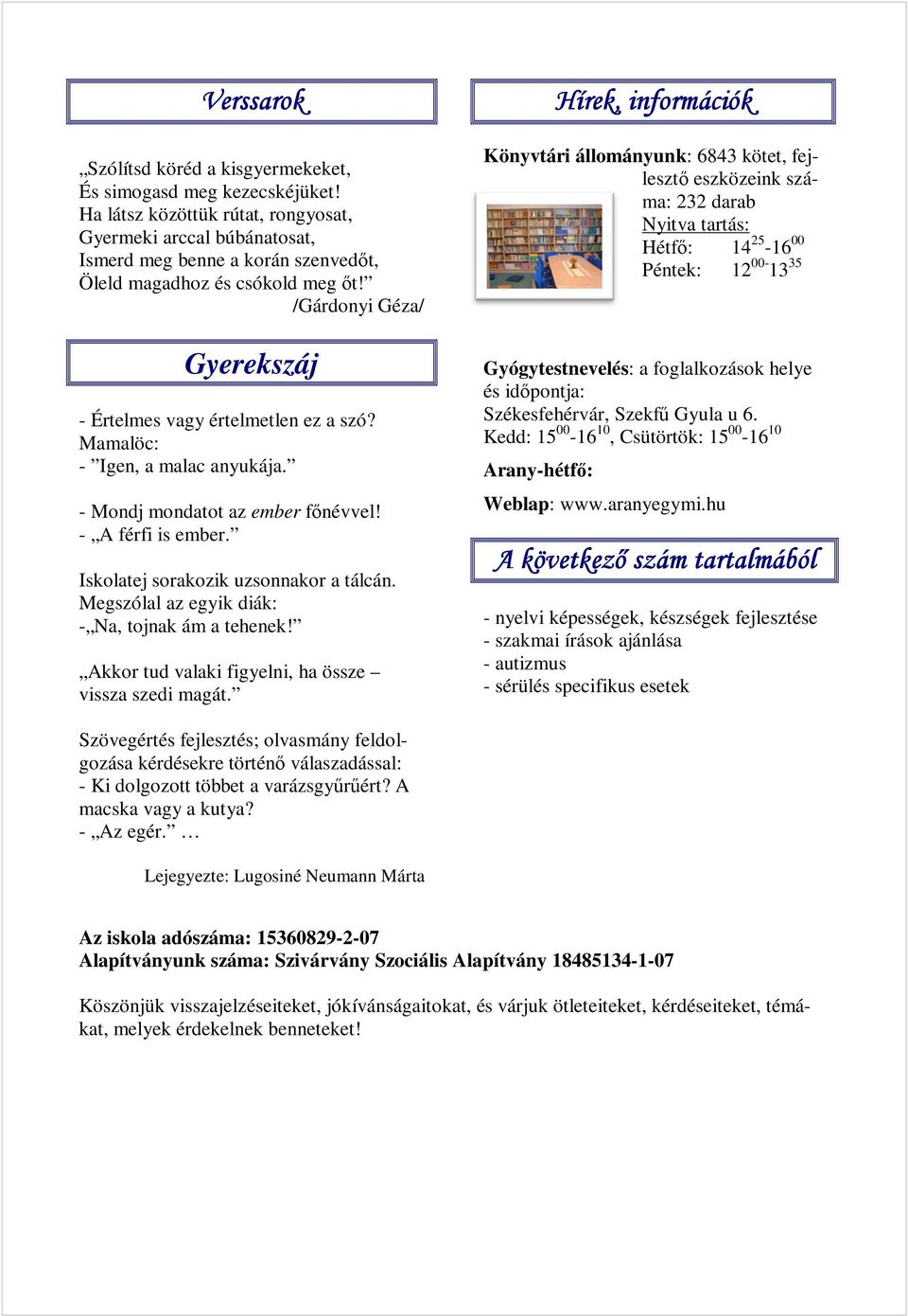 Mamalöc: - Igen, a malac anyukája. - Mondj mondatot az ember főnévvel! - A férfi is ember. Iskolatej sorakozik uzsonnakor a tálcán. Megszólal az egyik diák: - Na, tojnak ám a tehenek!