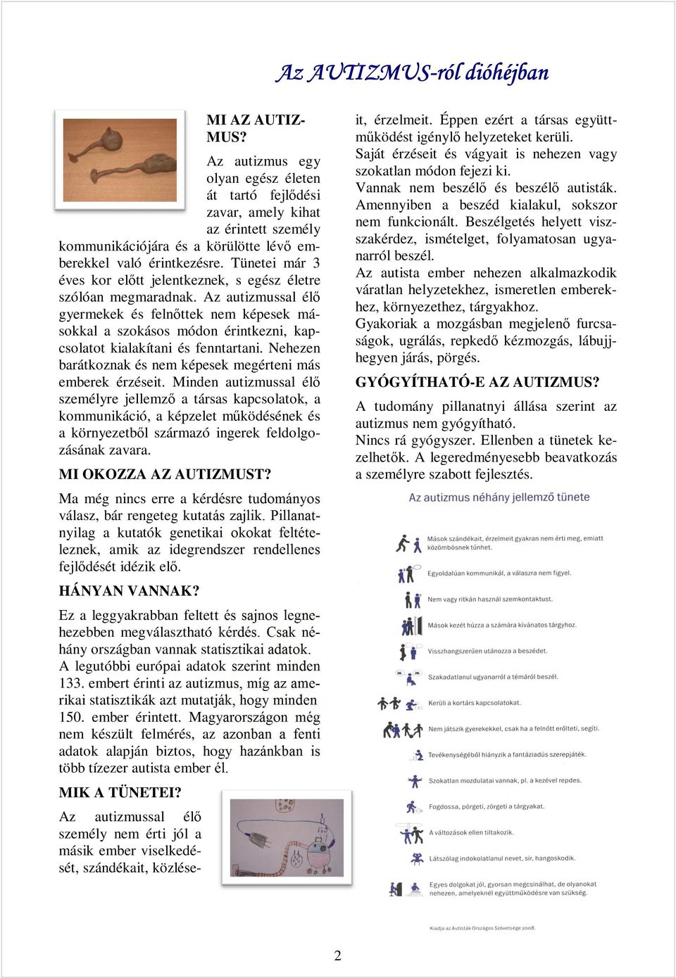 Tünetei már 3 éves kor előtt jelentkeznek, s egész életre szólóan megmaradnak.