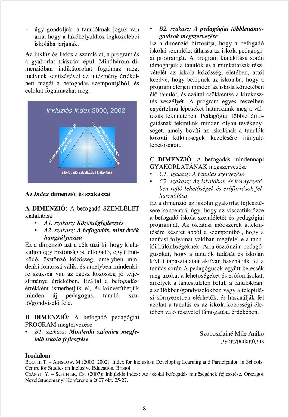 Inklúziós Index 2000, 2002 a befogadó pedagógiai PROGRAM megalkotása a befogadás mindennapi GYAKORLATÁNAK megszervezése a befogadó SZEMLÉLET kialakítása Az Index dimenziói és szakaszai A DIMENZIÓ: A