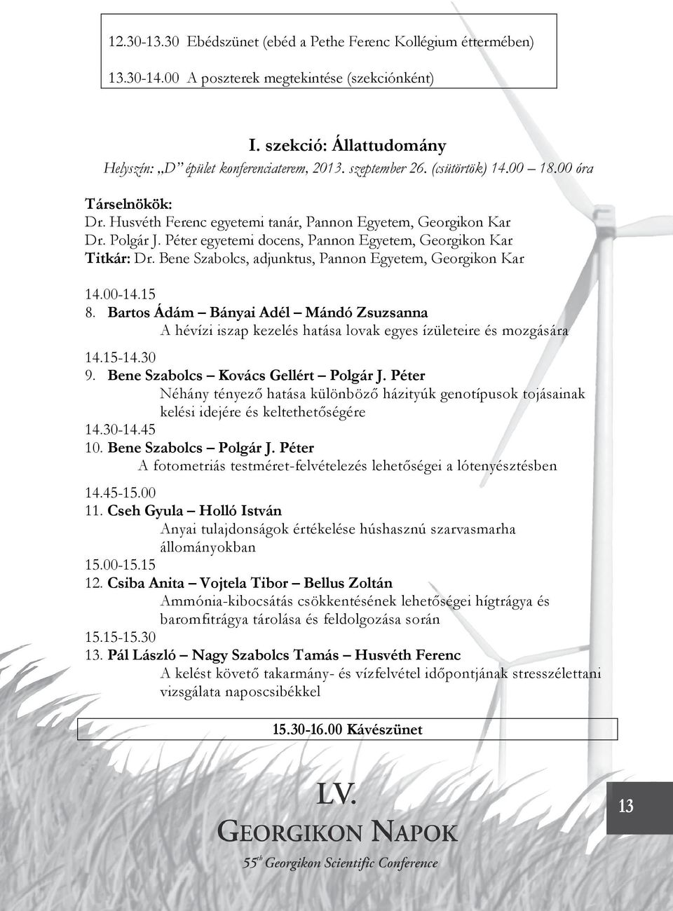Bene Szabolcs, adjunktus, Pannon Egyetem, Georgikon Kar 14.00-14.15 8. Bartos Ádám Bányai Adél Mándó Zsuzsanna A hévízi iszap kezelés hatása lovak egyes ízületeire és mozgására 14.15-14.30 9.
