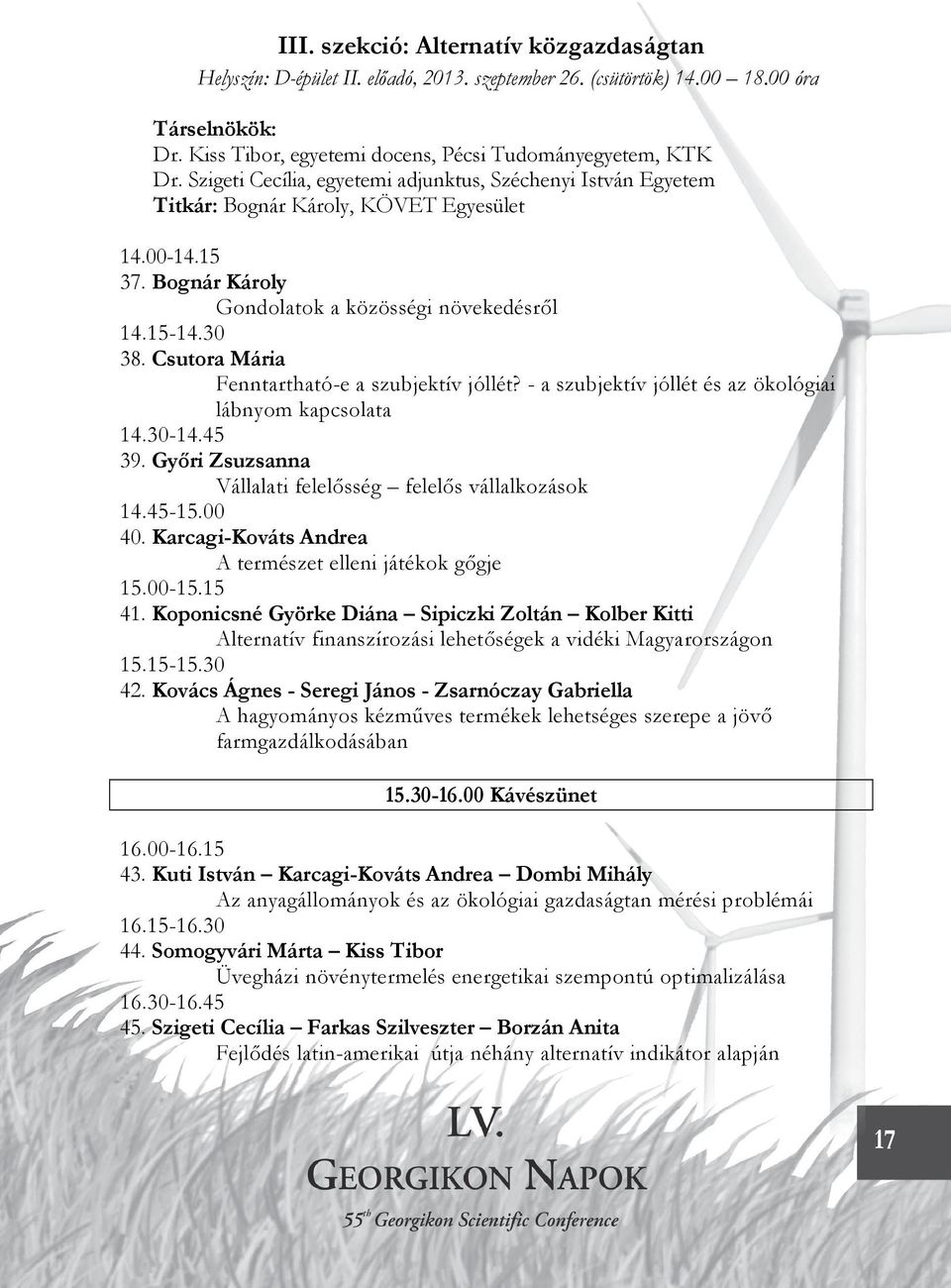 Csutora Mária Fenntartható-e a szubjektív jóllét? - a szubjektív jóllét és az ökológiai lábnyom kapcsolata 14.30-14.45 39. Győri Zsuzsanna Vállalati felelősség felelős vállalkozások 14.45-15.00 40.