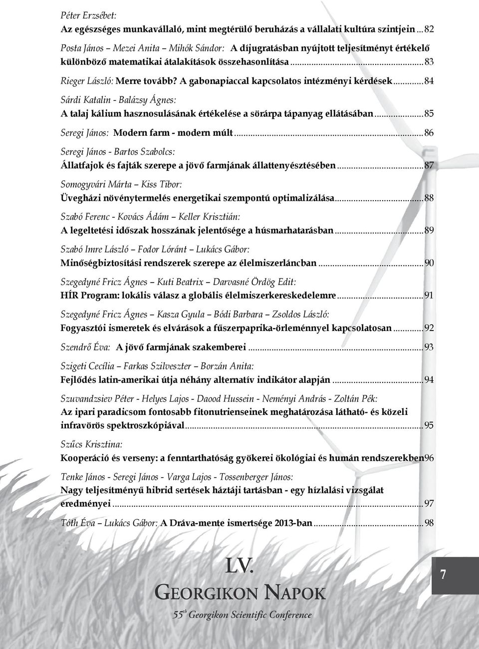A gabonapiaccal kapcsolatos intézményi kérdések...84 Sárdi Katalin - Balázsy Ágnes: A talaj kálium hasznosulásának értékelése a sörárpa tápanyag ellátásában...85 Seregi János: Modern farm - modern múlt.