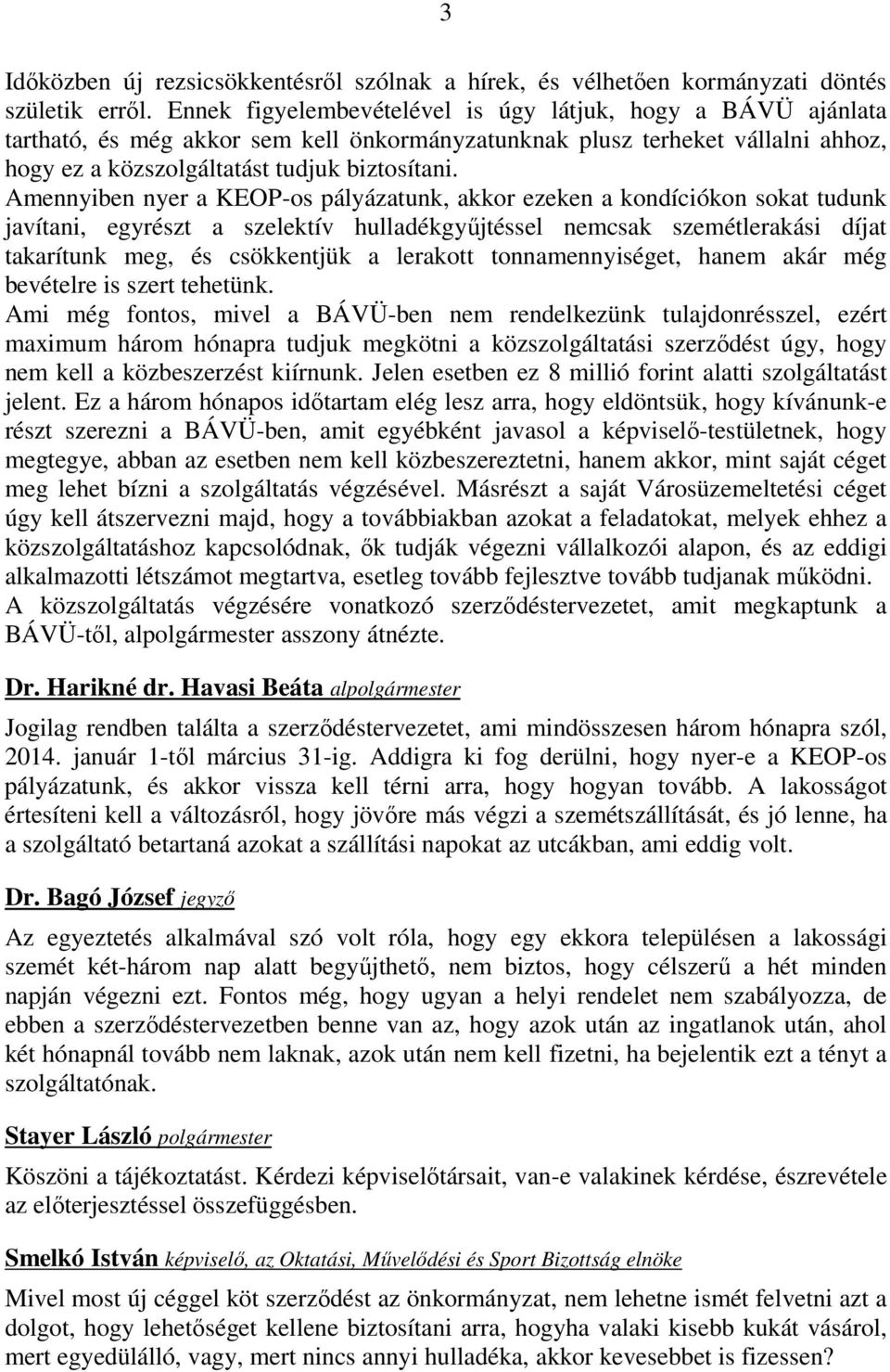 Amennyiben nyer a KEOP-os pályázatunk, akkor ezeken a kondíciókon sokat tudunk javítani, egyrészt a szelektív hulladékgyűjtéssel nemcsak szemétlerakási díjat takarítunk meg, és csökkentjük a lerakott