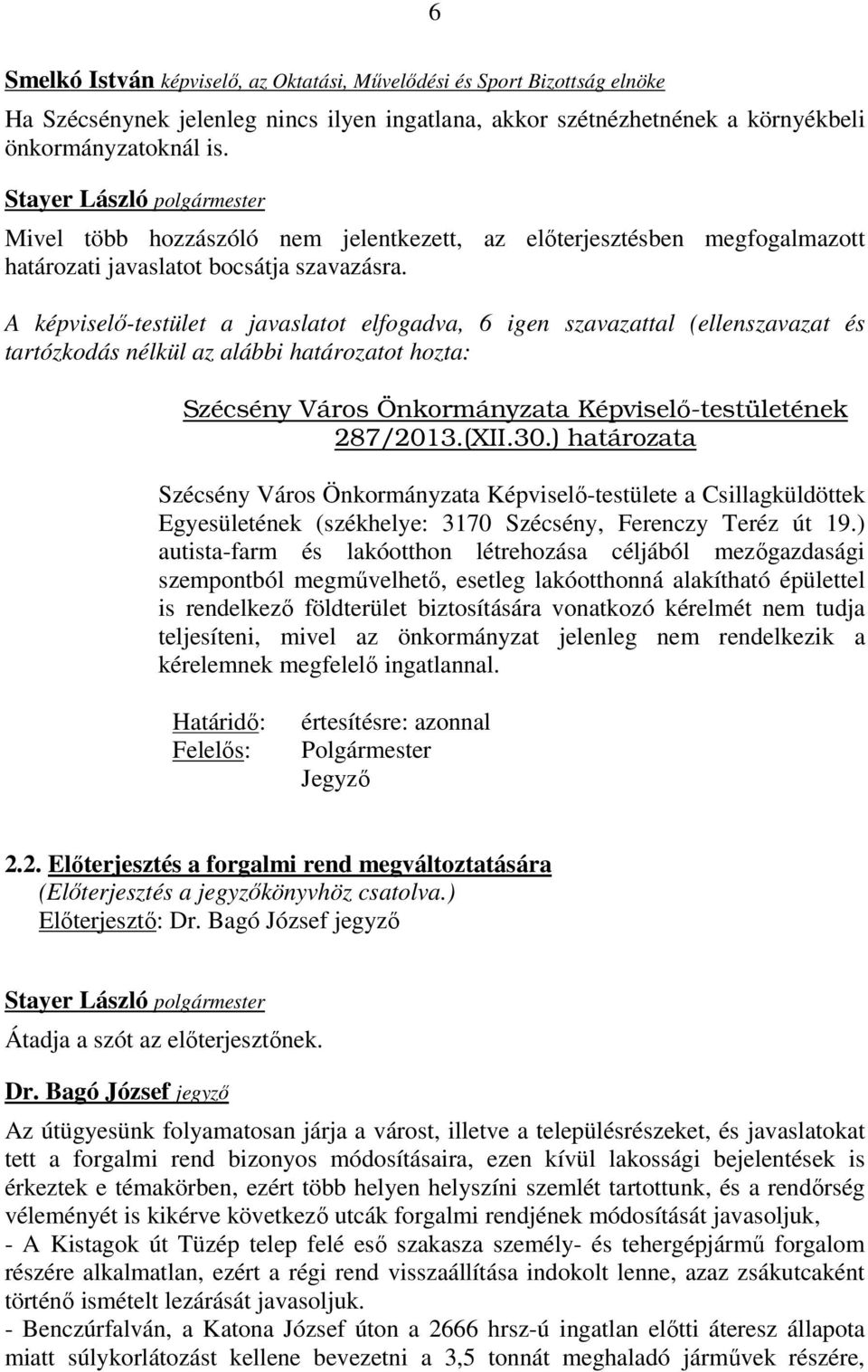 A képviselő-testület a javaslatot elfogadva, 6 igen szavazattal (ellenszavazat és tartózkodás nélkül az alábbi határozatot hozta: Szécsény Város Önkormányzata Képviselı-testületének 287/2013.(XII.30.