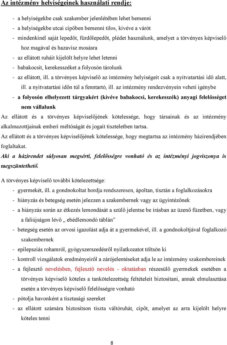 ellátott, ill. a törvényes képviselő az intézmény helyiségeit csak a nyitvatartási idő alatt, ill. a nyitvatartási időn túl a fenntartó, ill.