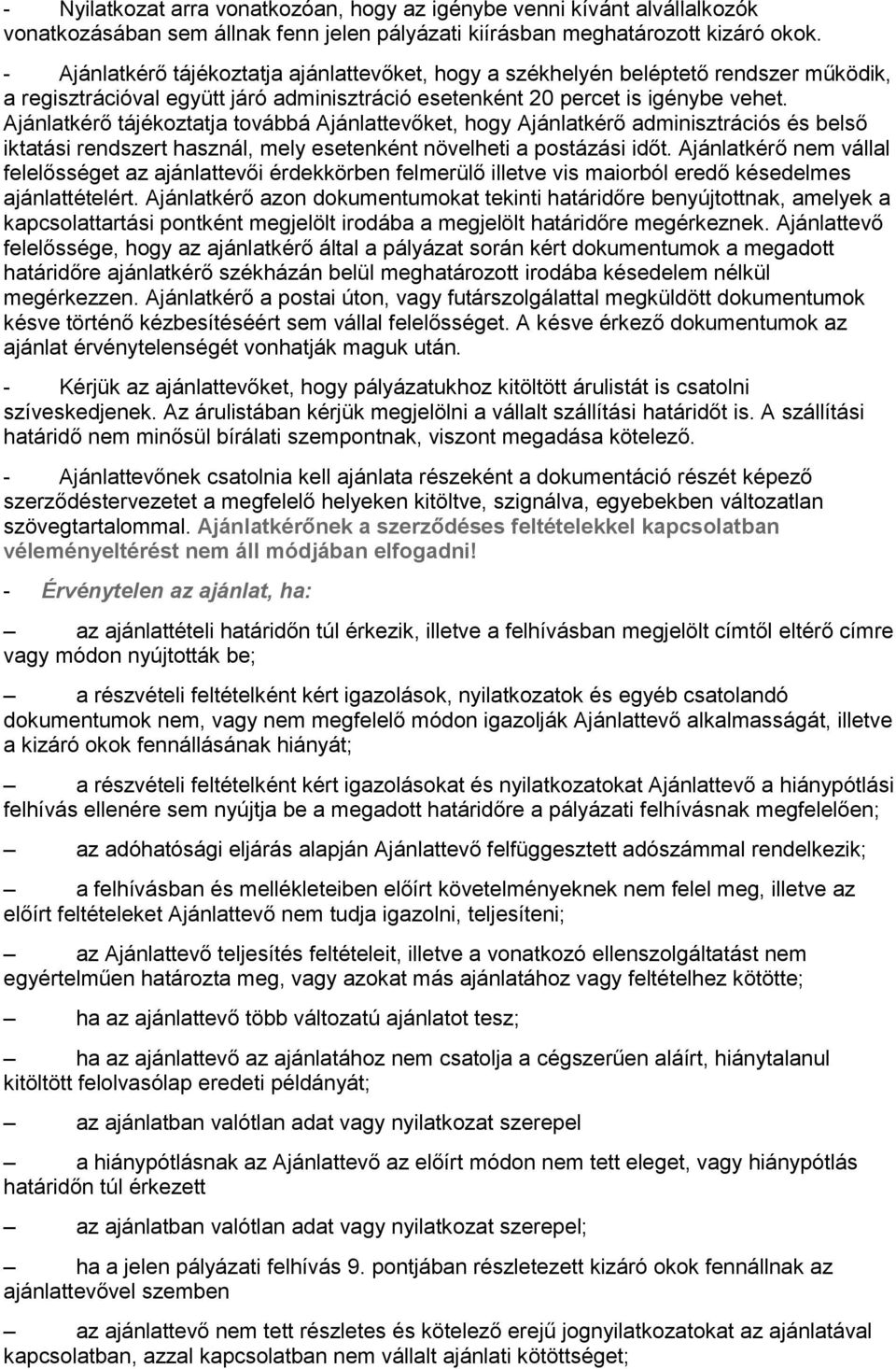 Ajánlatkérő tájékoztatja továbbá Ajánlattevőket, hogy Ajánlatkérő adminisztrációs és belső iktatási rendszert használ, mely esetenként növelheti a postázási időt.