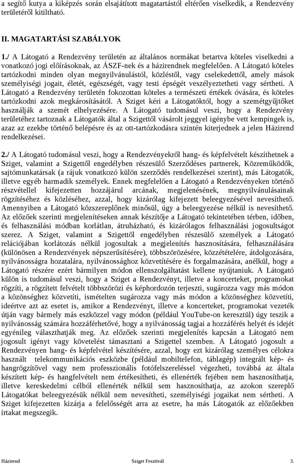 A Látogató köteles tartózkodni minden olyan megnyilvánulástól, közléstől, vagy cselekedettől, amely mások személyiségi jogait, életét, egészségét, vagy testi épségét veszélyeztetheti vagy sértheti.