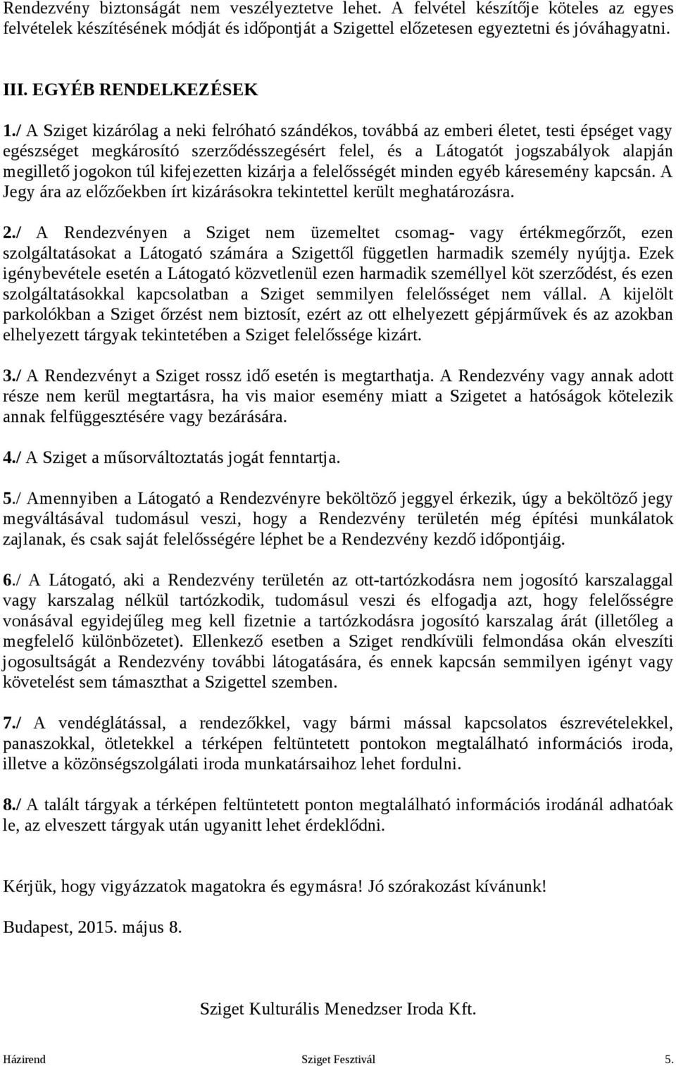 / A Sziget kizárólag a neki felróható szándékos, továbbá az emberi életet, testi épséget vagy egészséget megkárosító szerződésszegésért felel, és a Látogatót jogszabályok alapján megillető jogokon