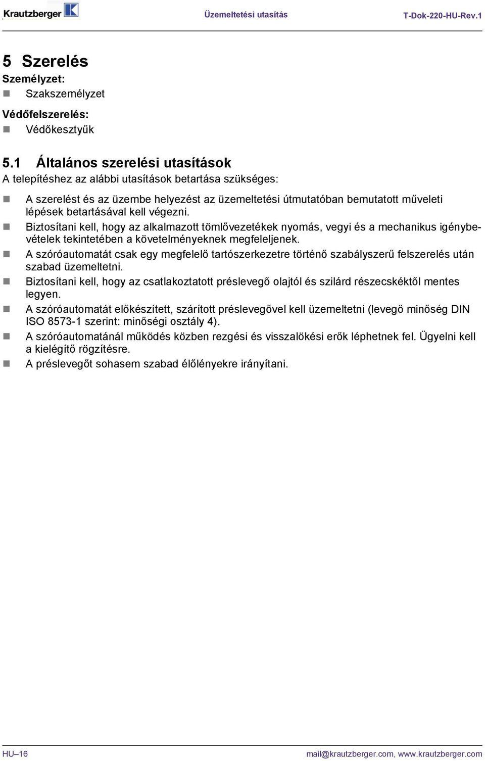 végezni. Biztosítani kell, hogy az alkalmazott tömlővezetékek nyomás, vegyi és a mechanikus igénybevételek tekintetében a követelményeknek megfeleljenek.