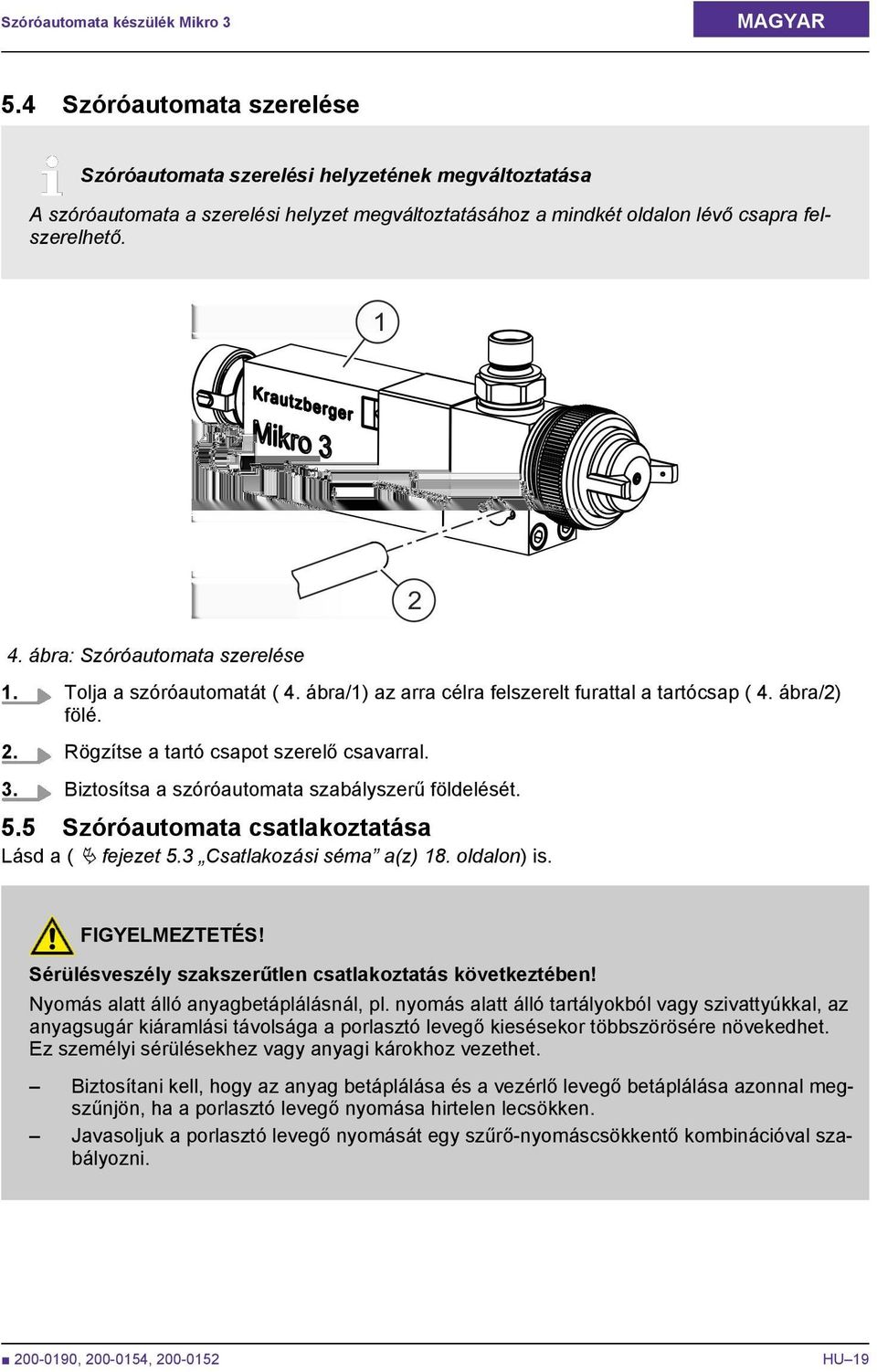 ábra: Szóróautomata szerelése 1. Tolja a szóróautomatát ( 4. ábra/1) az arra célra felszerelt furattal a tartócsap ( 4. ábra/2) fölé. 2. Rögzítse a tartó csapot szerelő csavarral. 3.