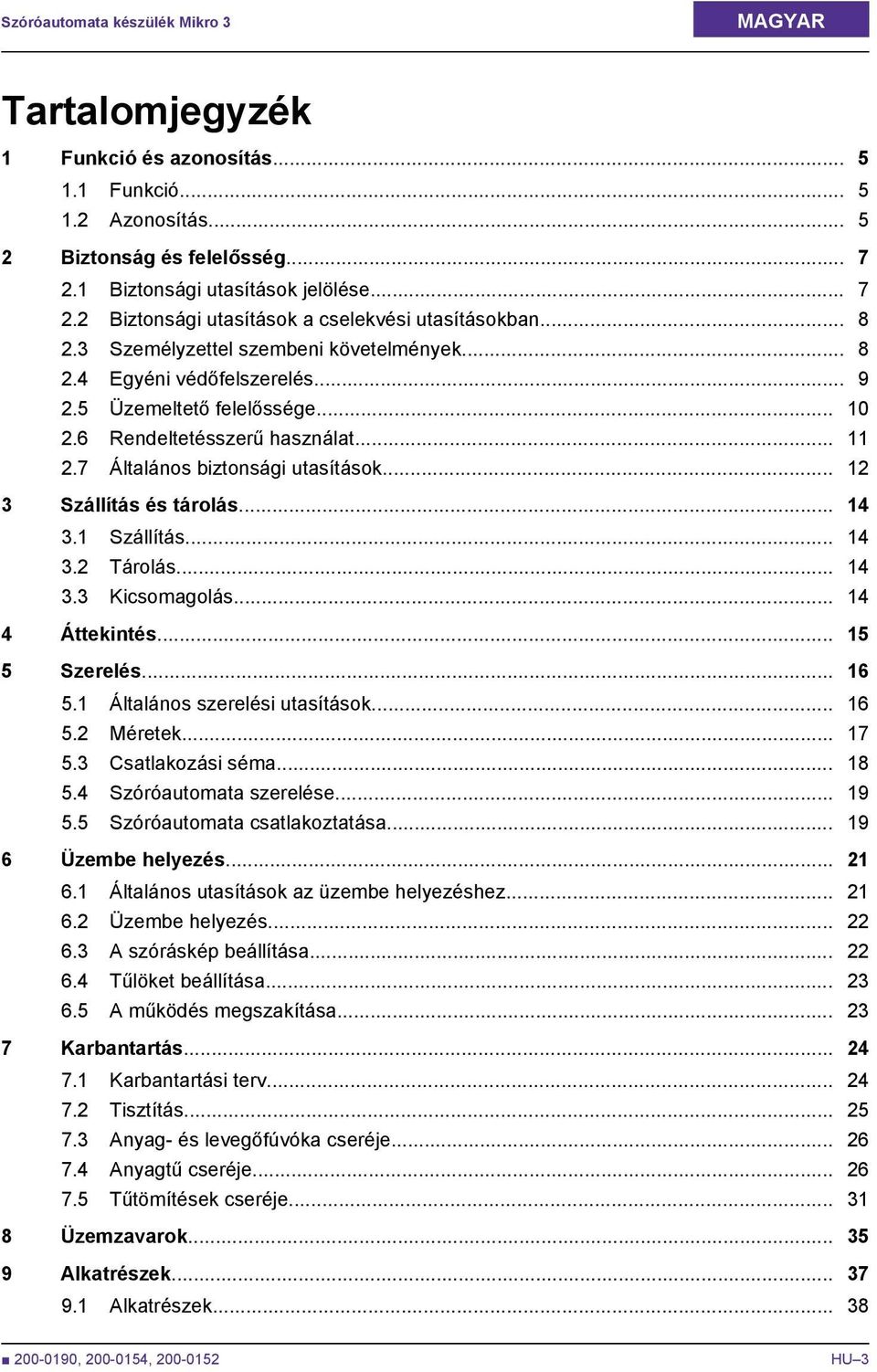 5 Üzemeltető felelőssége... 10 2.6 Rendeltetésszerű használat... 11 2.7 Általános biztonsági utasítások... 12 3 Szállítás és tárolás... 14 3.1 Szállítás... 14 3.2 Tárolás... 14 3.3 Kicsomagolás.