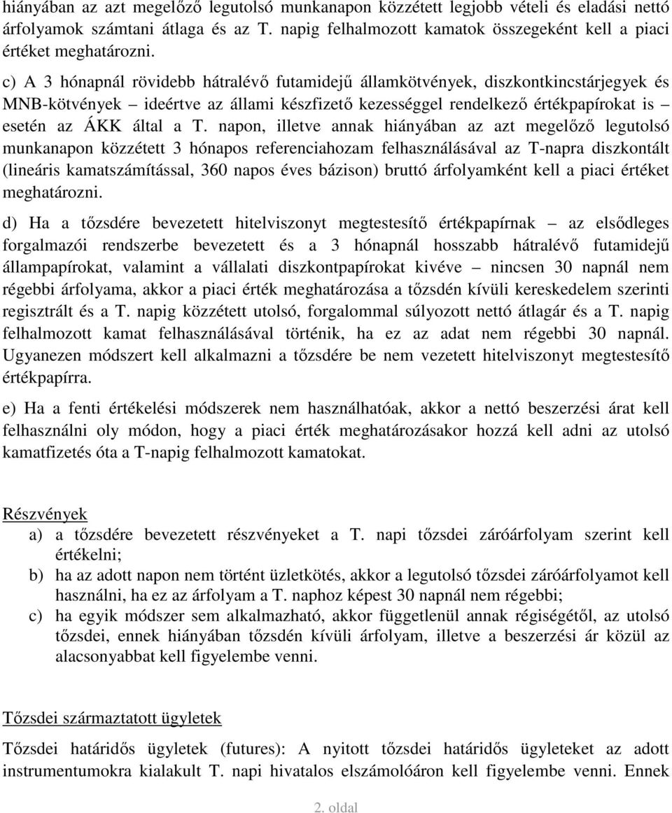 napon, illetve annak hiányában az azt megelőző legutolsó munkanapon közzétett 3 hónapos referenciahozam felhasználásával az T-napra diszkontált (lineáris kamatszámítással, 360 napos éves bázison)