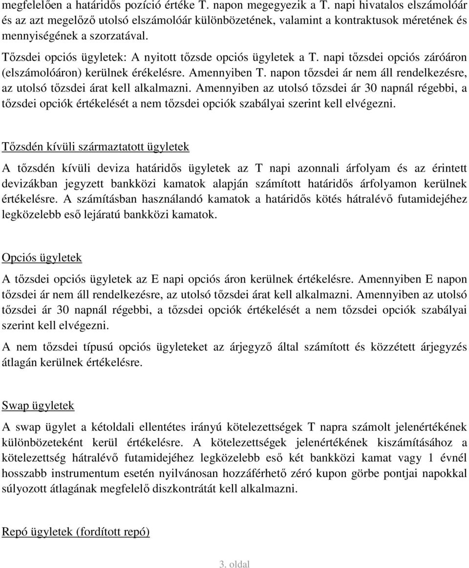 Tőzsdei opciós ügyletek: A nyitott tőzsde opciós ügyletek a T. napi tőzsdei opciós záróáron (elszámolóáron) kerülnek érékelésre. Amennyiben T.