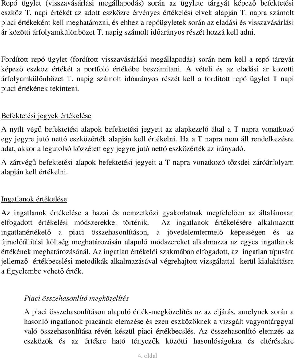 Fordított repó ügylet (fordított visszavásárlási megállapodás) során nem kell a repó tárgyát képező eszköz értékét a portfoló értékébe beszámítani.