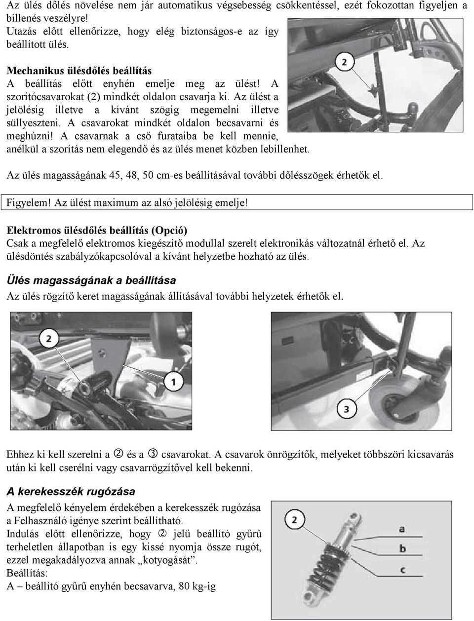 Az ülést a jelölésig illetve a kívánt szögig megemelni illetve süllyeszteni. A csavarokat mindkét oldalon becsavarni és meghúzni!