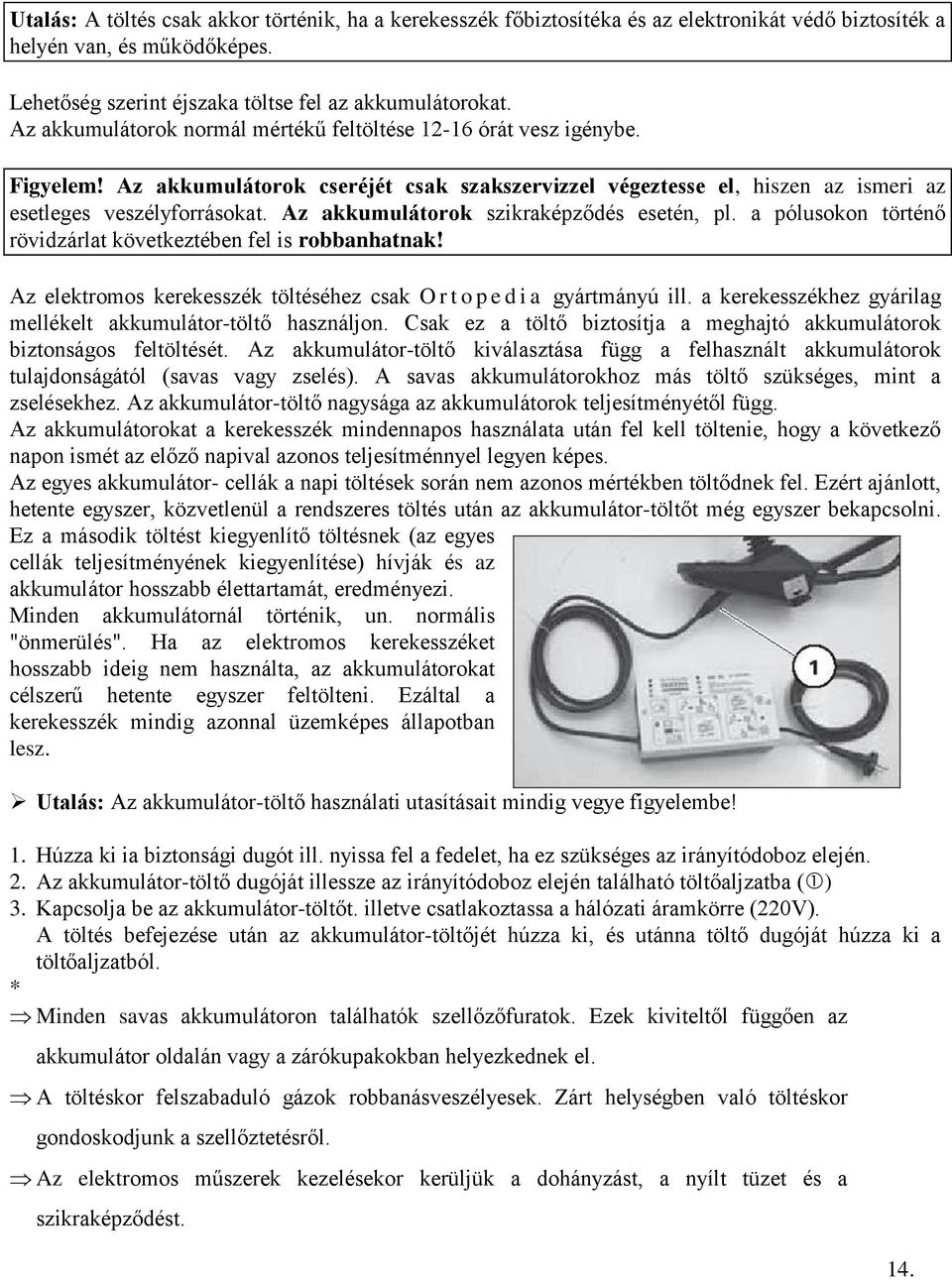 Az akkumulátorok szikraképződés esetén, pl. a pólusokon történő rövidzárlat következtében fel is robbanhatnak! Az elektromos kerekesszék töltéséhez csak O r t o p e d i a gyártmányú ill.