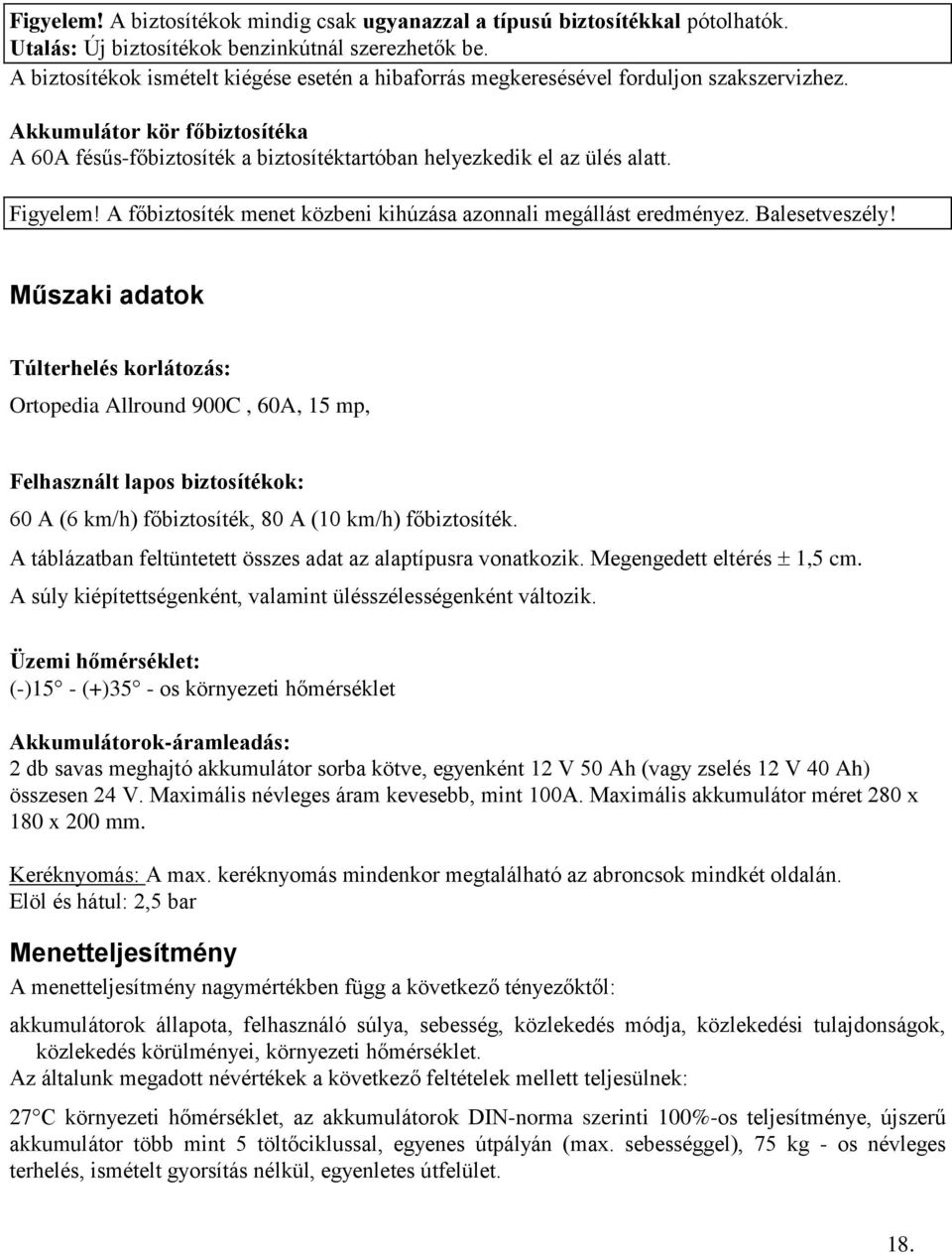 Figyelem! A főbiztosíték menet közbeni kihúzása azonnali megállást eredményez. Balesetveszély!