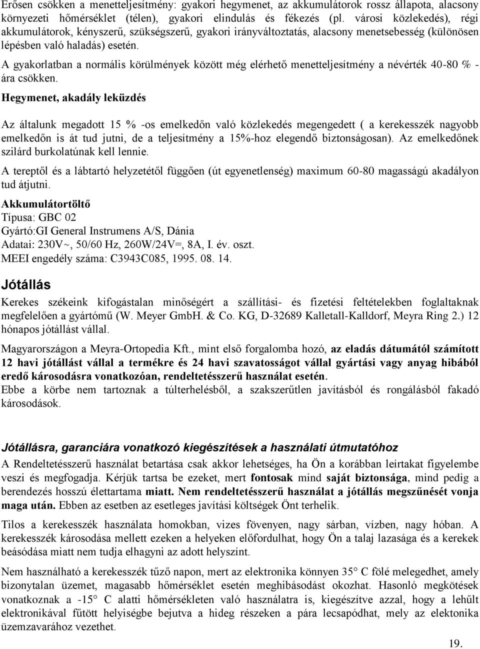 A gyakorlatban a normális körülmények között még elérhető menetteljesítmény a névérték 40-80 % - ára csökken.