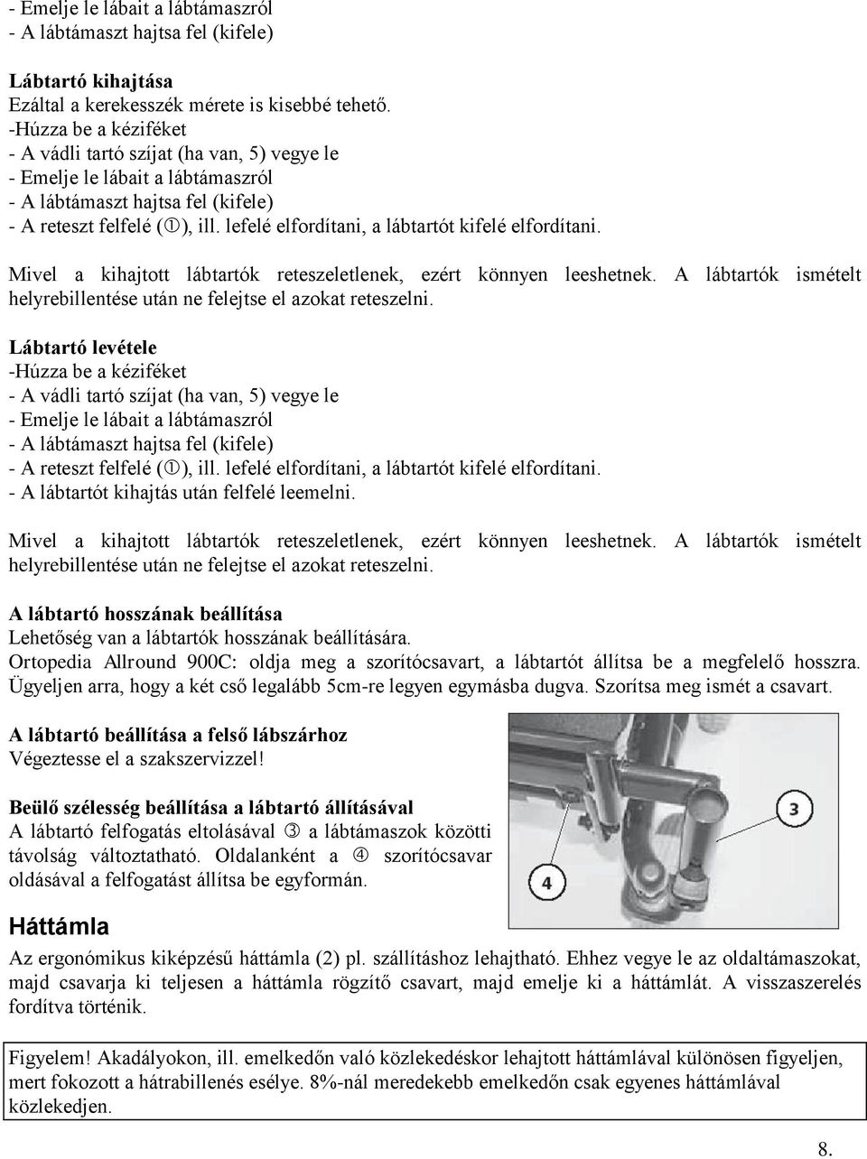 lefelé elfordítani, a lábtartót kifelé elfordítani. Mivel a kihajtott lábtartók reteszeletlenek, ezért könnyen leeshetnek. A lábtartók ismételt helyrebillentése után ne felejtse el azokat reteszelni.