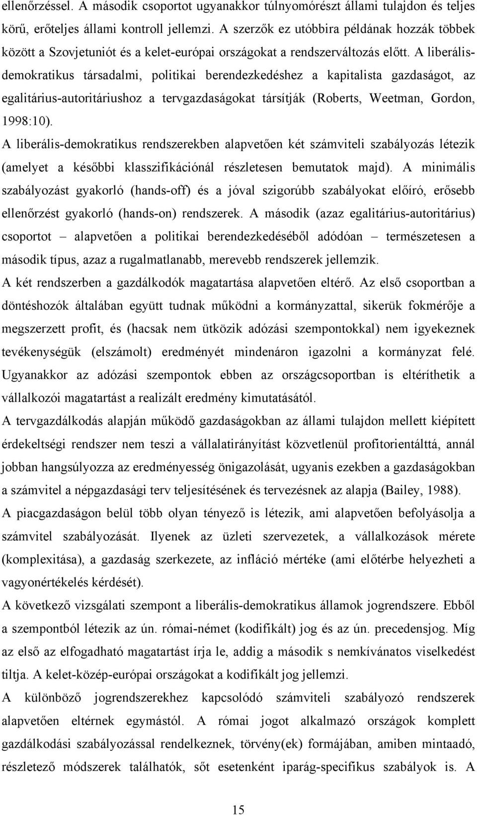 A liberálisdemokratikus társadalmi, politikai berendezkedéshez a kapitalista gazdaságot, az egalitárius-autoritáriushoz a tervgazdaságokat társítják (Roberts, Weetman, Gordon, 1998:10).