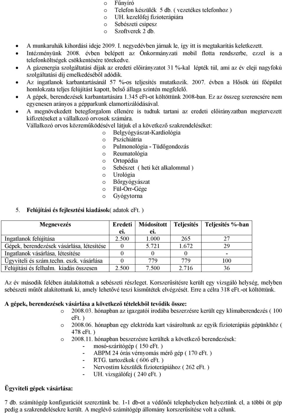 A gázenergia szolgáltatási díjak az eredeti előirányzatot 31 %-kal lépték túl, ami az év eleji nagyfokú szolgáltatási díj emelkedéséből adódik.