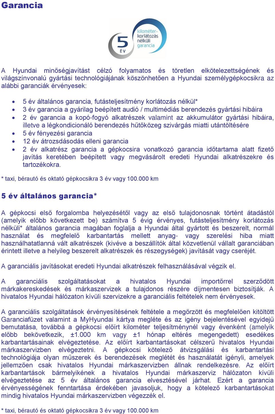 valamint az akkumulátor gyártási hibáira, illetve a légkondicionáló berendezés hűtőközeg szivárgás miatti utántöltésére 5 év fényezési garancia 12 év átrozsdásodás elleni garancia 2 év alkatrész