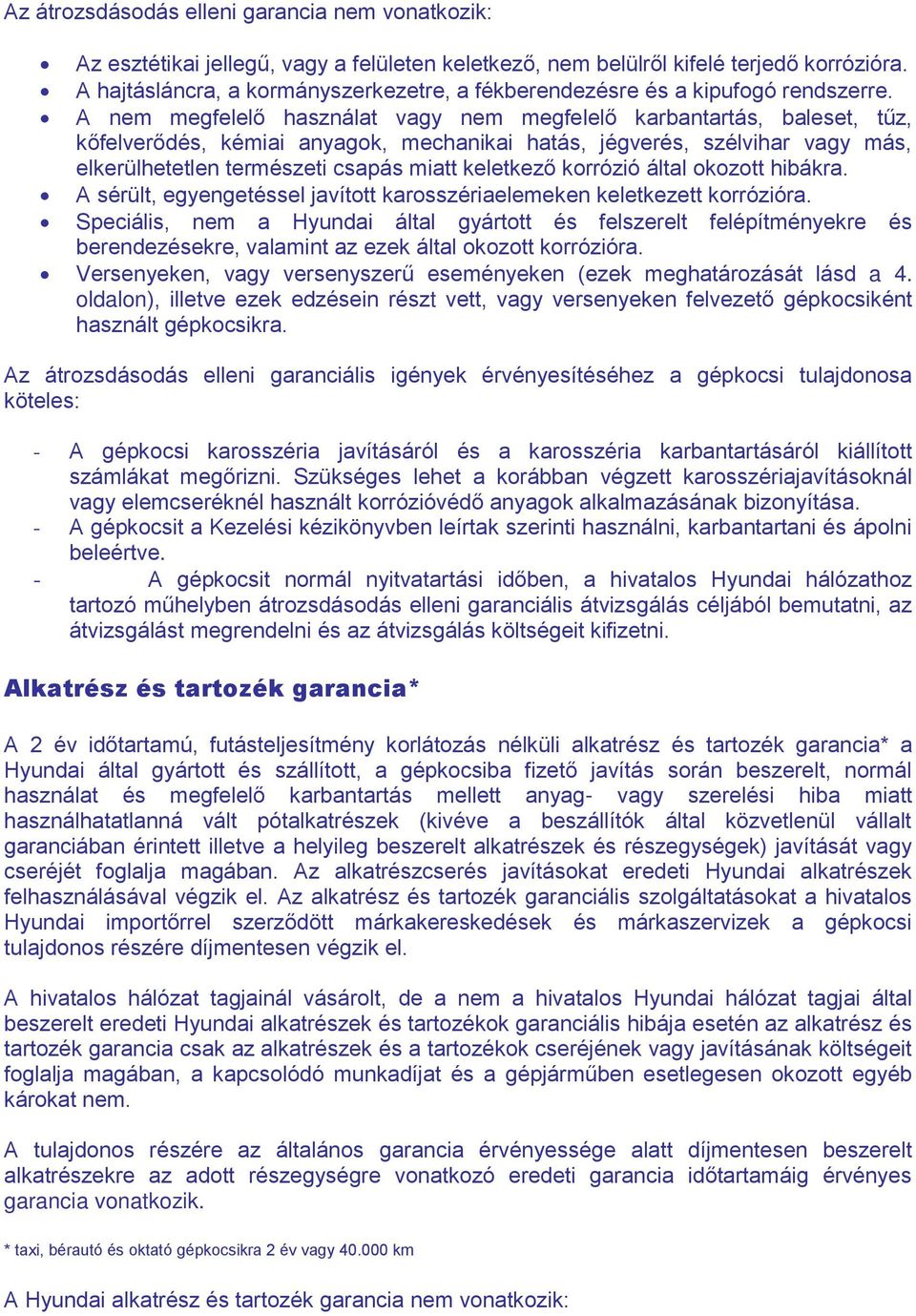 A nem megfelelő használat vagy nem megfelelő karbantartás, baleset, tűz, kőfelverődés, kémiai anyagok, mechanikai hatás, jégverés, szélvihar vagy más, elkerülhetetlen természeti csapás miatt