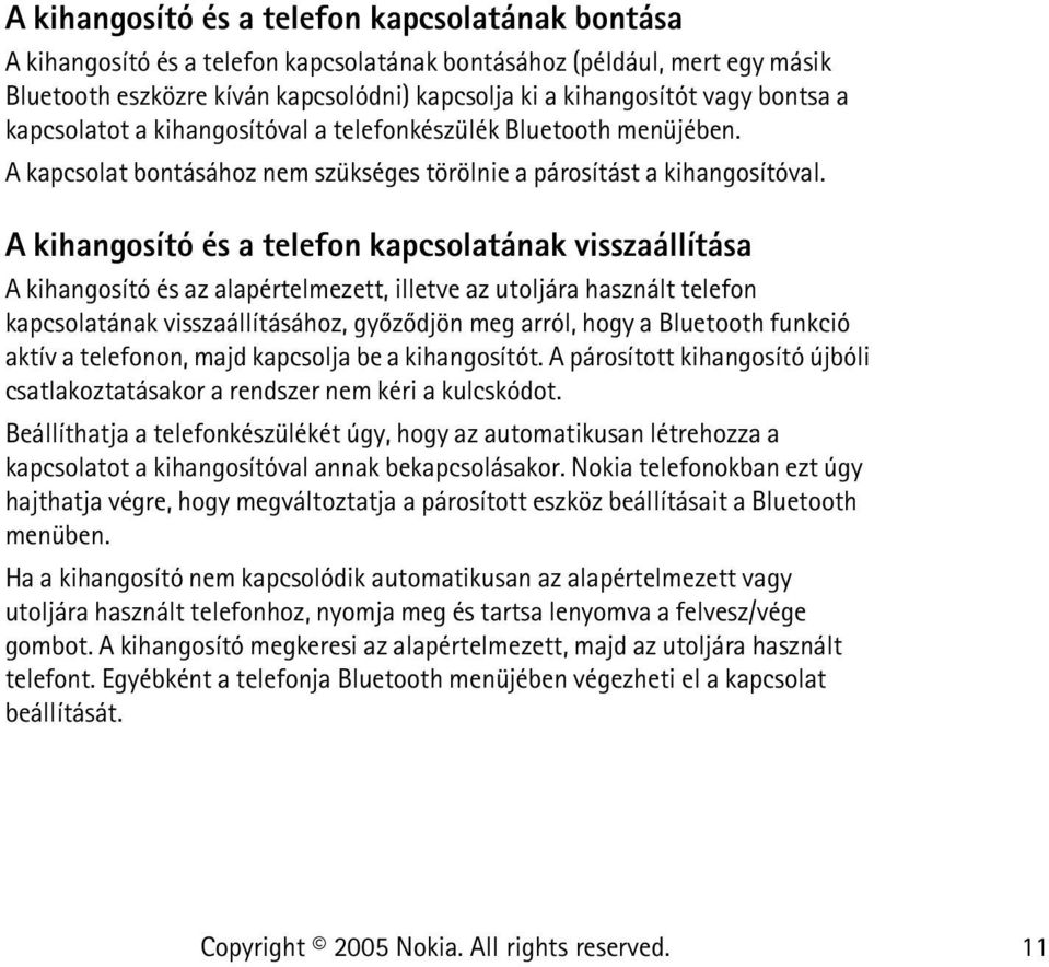 A kihangosító és a telefon kapcsolatának visszaállítása A kihangosító és az alapértelmezett, illetve az utoljára használt telefon kapcsolatának visszaállításához, gyõzõdjön meg arról, hogy a