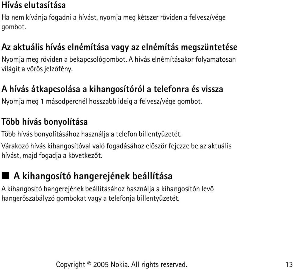 A hívás átkapcsolása a kihangosítóról a telefonra és vissza Nyomja meg 1 másodpercnél hosszabb ideig a felvesz/vége gombot.